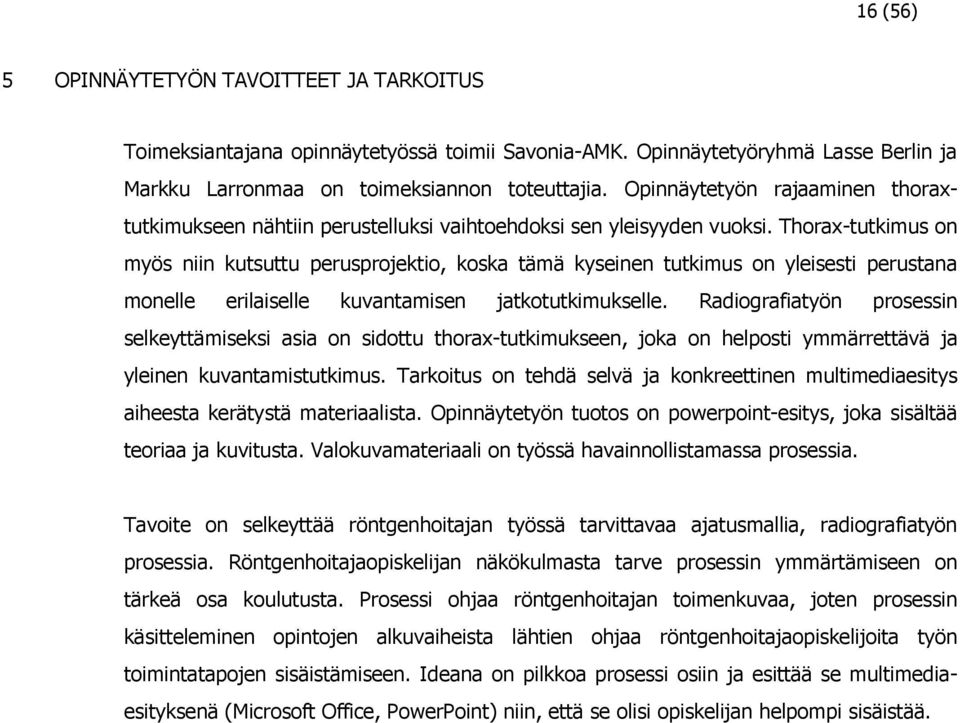 Thorax-tutkimus on myös niin kutsuttu perusprojektio, koska tämä kyseinen tutkimus on yleisesti perustana monelle erilaiselle kuvantamisen jatkotutkimukselle.