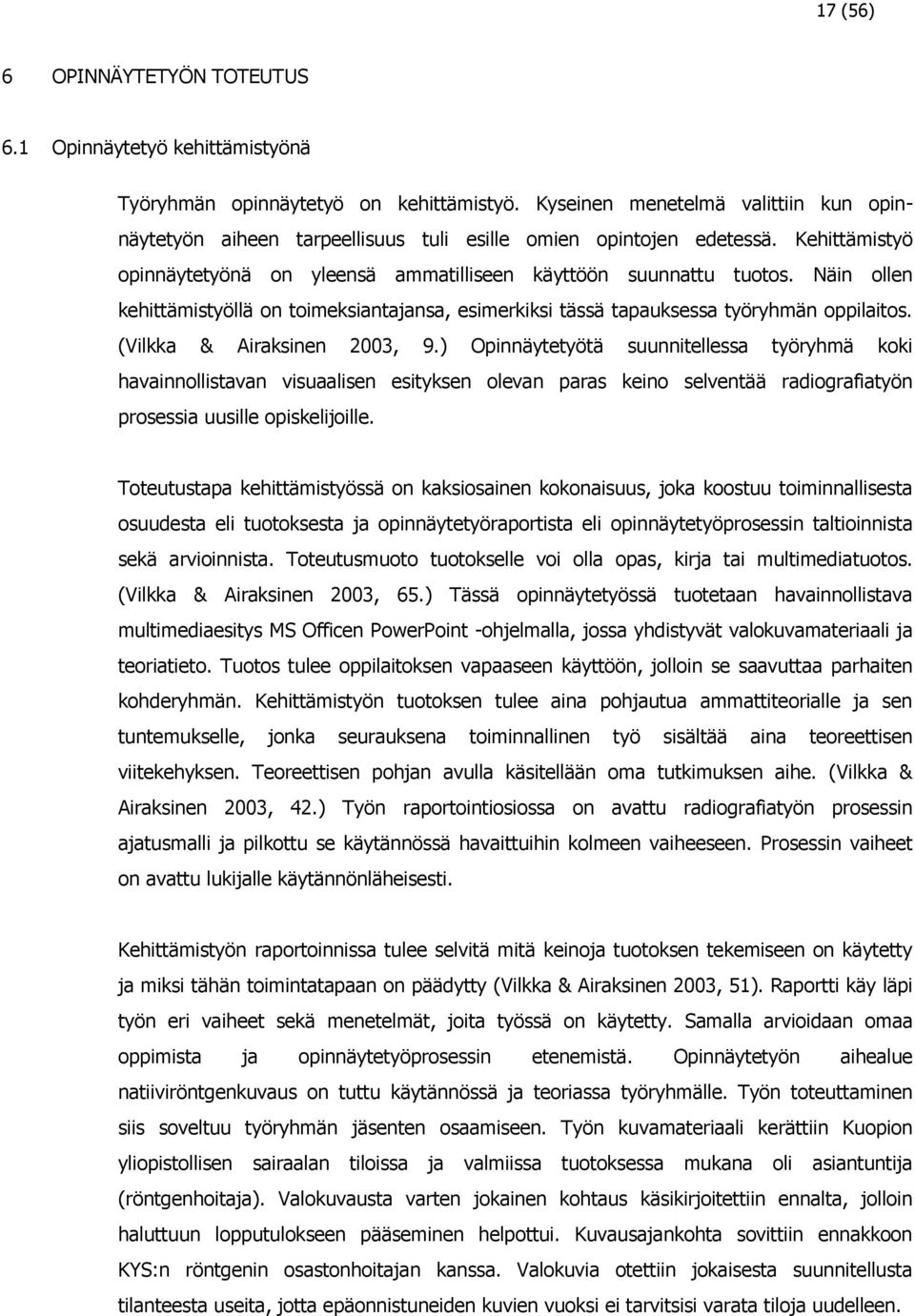 Näin ollen kehittämistyöllä on toimeksiantajansa, esimerkiksi tässä tapauksessa työryhmän oppilaitos. (Vilkka & Airaksinen 2003, 9.