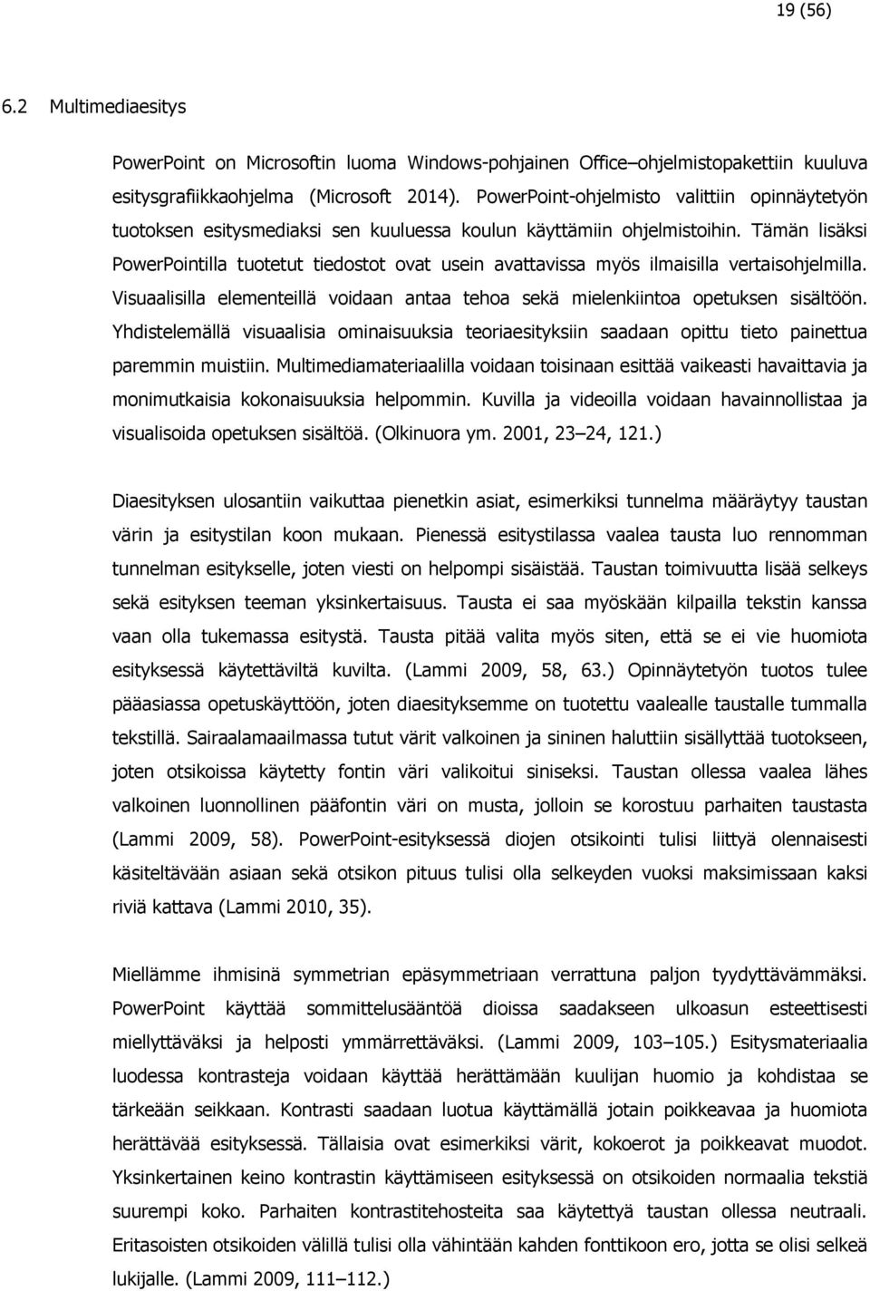 Tämän lisäksi PowerPointilla tuotetut tiedostot ovat usein avattavissa myös ilmaisilla vertaisohjelmilla. Visuaalisilla elementeillä voidaan antaa tehoa sekä mielenkiintoa opetuksen sisältöön.