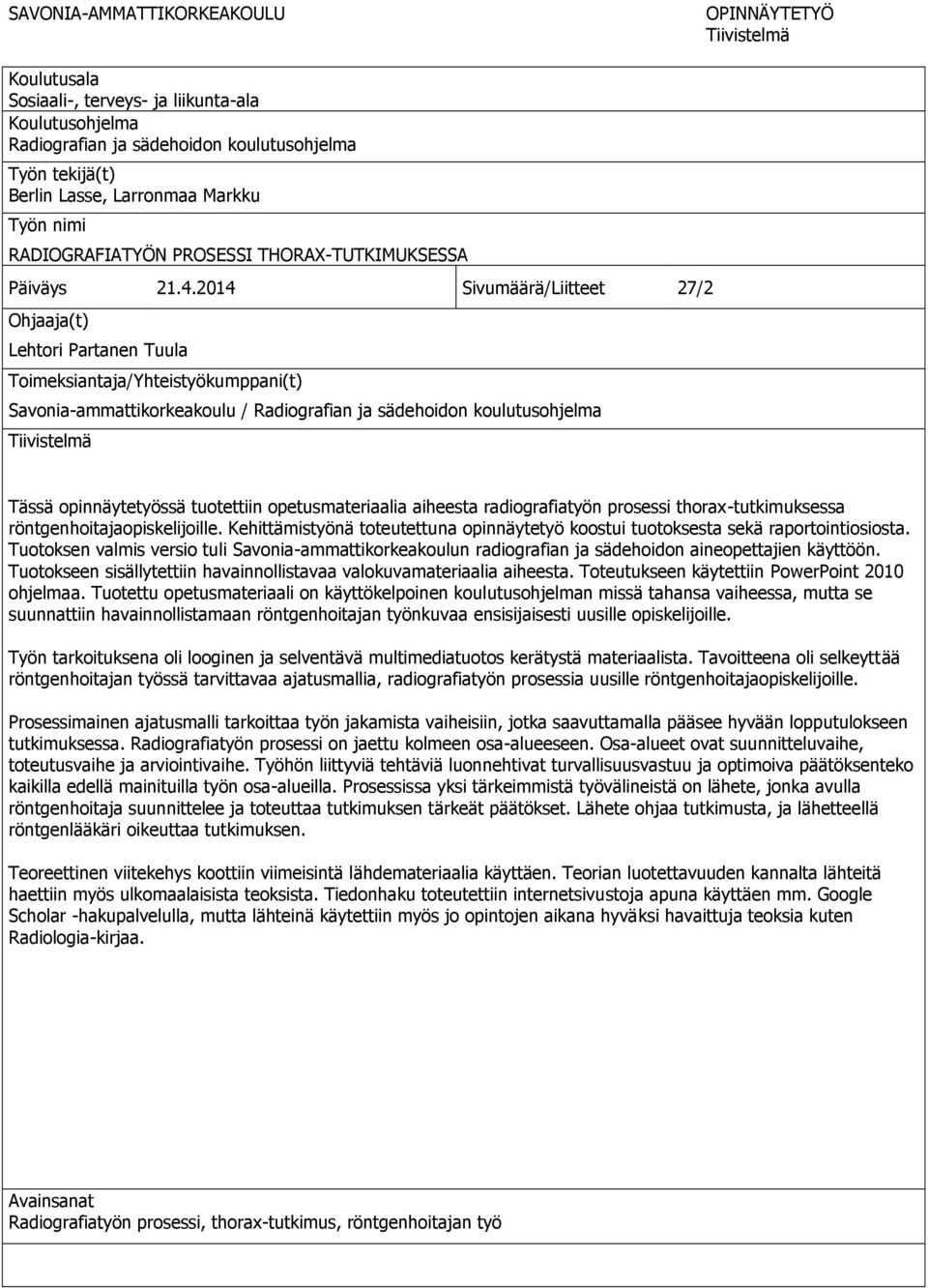 2014 Sivumäärä/Liitteet 27/2 Ohjaaja(t) Lehtori Partanen Tuula Toimeksiantaja/Yhteistyökumppani(t) Savonia-ammattikorkeakoulu / Radiografian ja sädehoidon koulutusohjelma Tiivistelmä Tässä