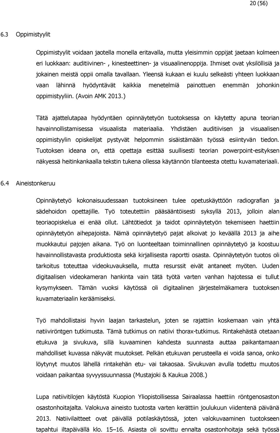 Yleensä kukaan ei kuulu selkeästi yhteen luokkaan vaan lähinnä hyödyntävät kaikkia menetelmiä painottuen enemmän johonkin oppimistyyliin. (Avoin AMK 2013.
