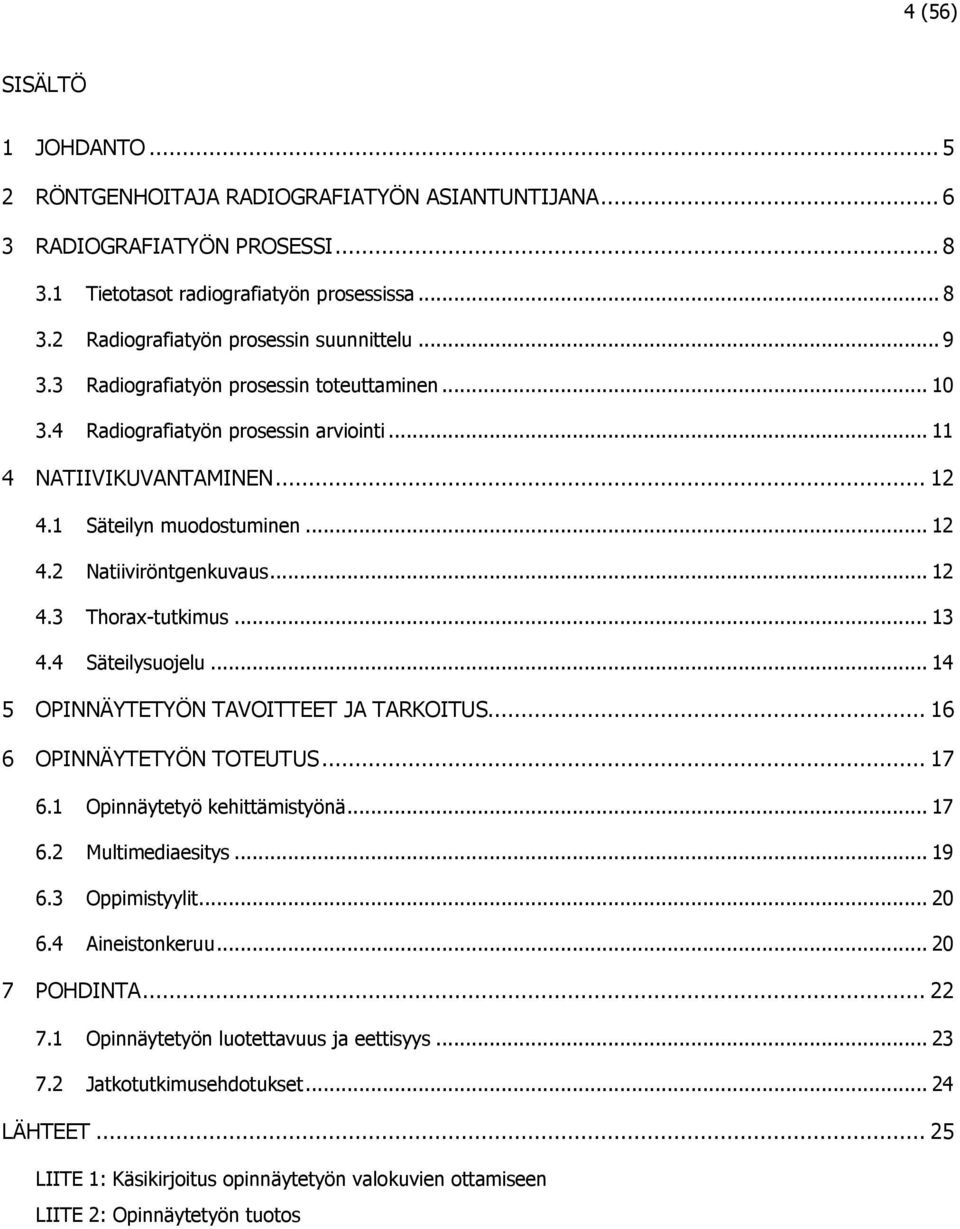 .. 13 4.4 Säteilysuojelu... 14 5 OPINNÄYTETYÖN TAVOITTEET JA TARKOITUS... 16 6 OPINNÄYTETYÖN TOTEUTUS... 17 6.1 Opinnäytetyö kehittämistyönä... 17 6.2 Multimediaesitys... 19 6.3 Oppimistyylit... 20 6.
