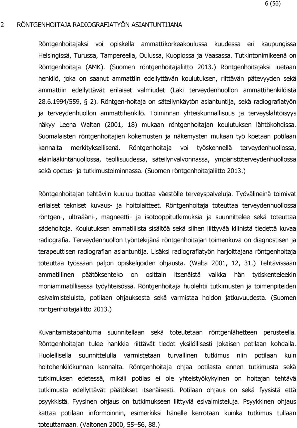 ) Röntgenhoitajaksi luetaan henkilö, joka on saanut ammattiin edellyttävän koulutuksen, riittävän pätevyyden sekä ammattiin edellyttävät erilaiset valmiudet (Laki terveydenhuollon ammattihenkilöistä