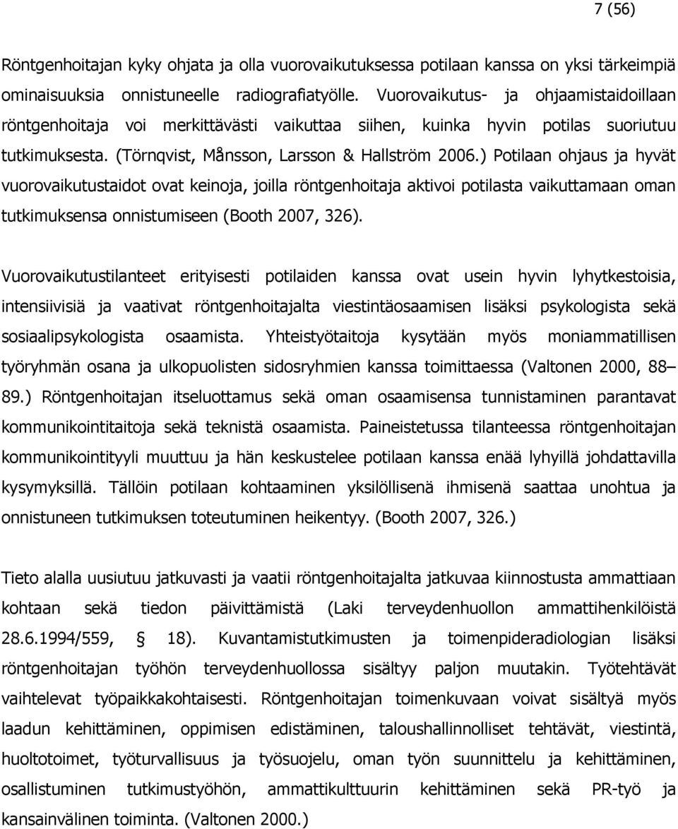 ) Potilaan ohjaus ja hyvät vuorovaikutustaidot ovat keinoja, joilla röntgenhoitaja aktivoi potilasta vaikuttamaan oman tutkimuksensa onnistumiseen (Booth 2007, 326).