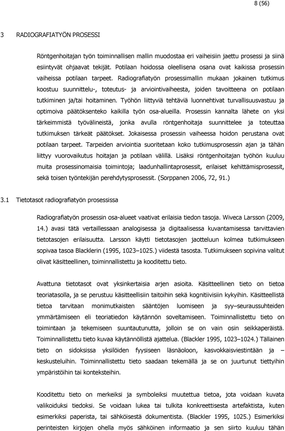 Radiografiatyön prosessimallin mukaan jokainen tutkimus koostuu suunnittelu-, toteutus- ja arviointivaiheesta, joiden tavoitteena on potilaan tutkiminen ja/tai hoitaminen.