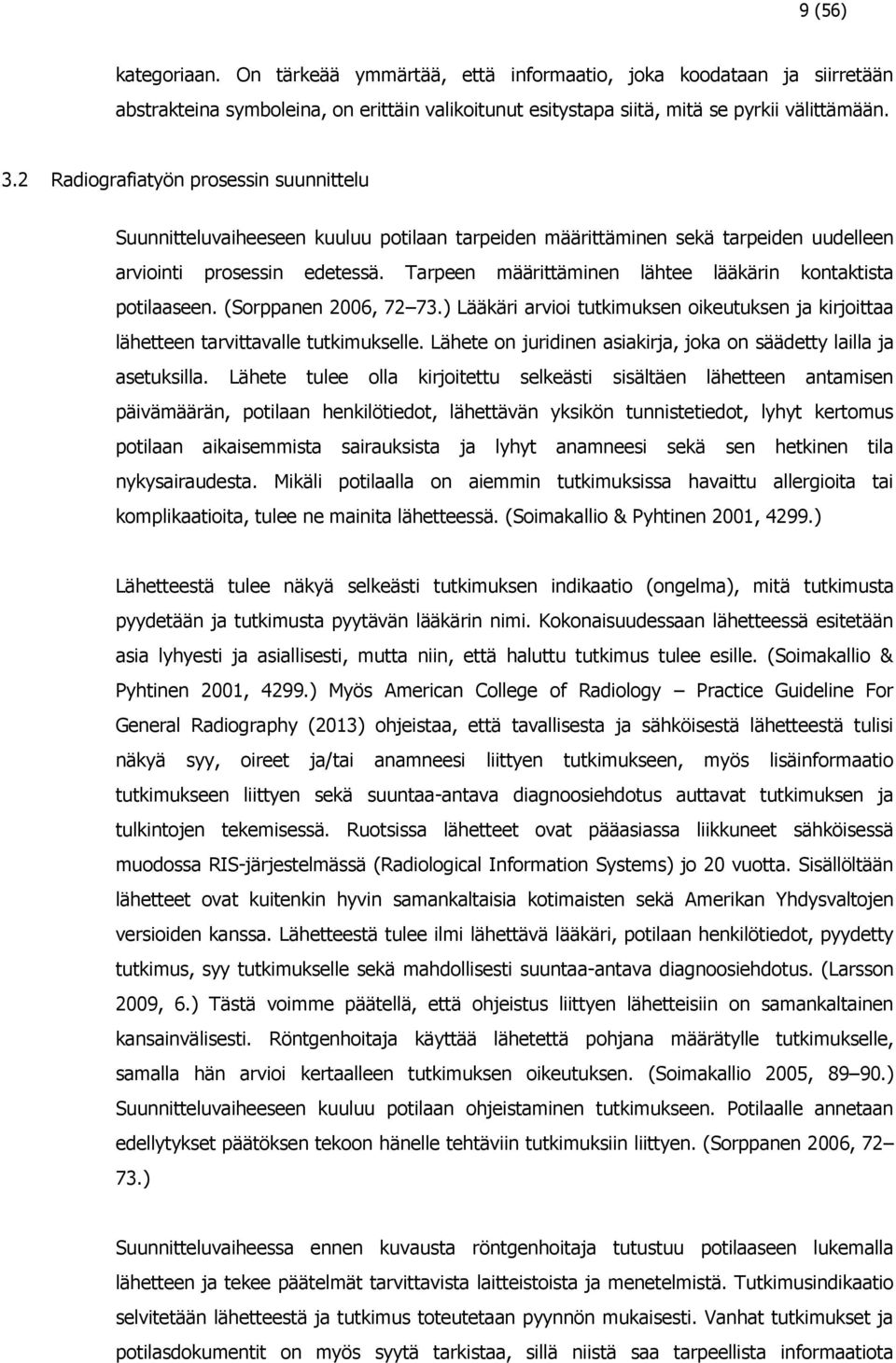 Tarpeen määrittäminen lähtee lääkärin kontaktista potilaaseen. (Sorppanen 2006, 72 73.) Lääkäri arvioi tutkimuksen oikeutuksen ja kirjoittaa lähetteen tarvittavalle tutkimukselle.