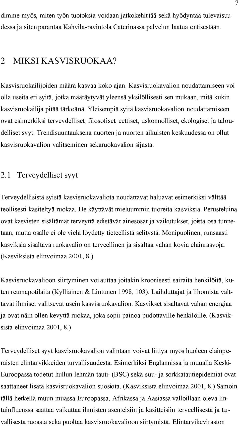 Kasvisruokavalion noudattamiseen voi olla useita eri syitä, jotka määräytyvät yleensä yksilöllisesti sen mukaan, mitä kukin kasvisruokailija pitää tärkeänä.