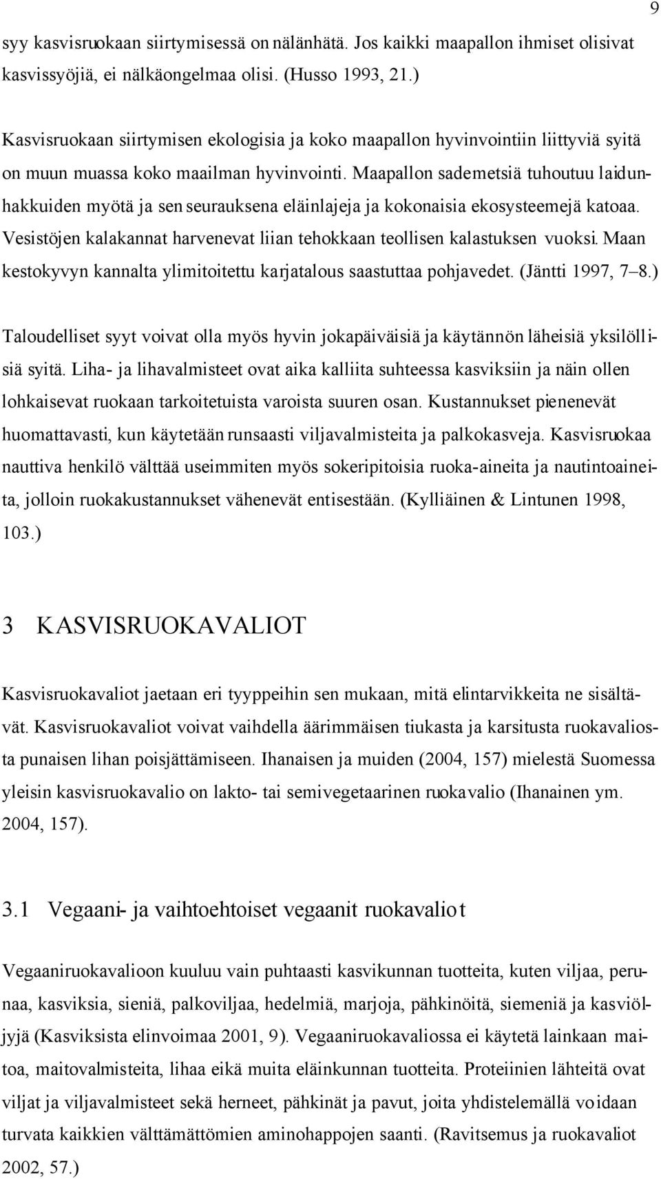 Maapallon sademetsiä tuhoutuu laidunhakkuiden myötä ja sen seurauksena eläinlajeja ja kokonaisia ekosysteemejä katoaa. Vesistöjen kalakannat harvenevat liian tehokkaan teollisen kalastuksen vuoksi.