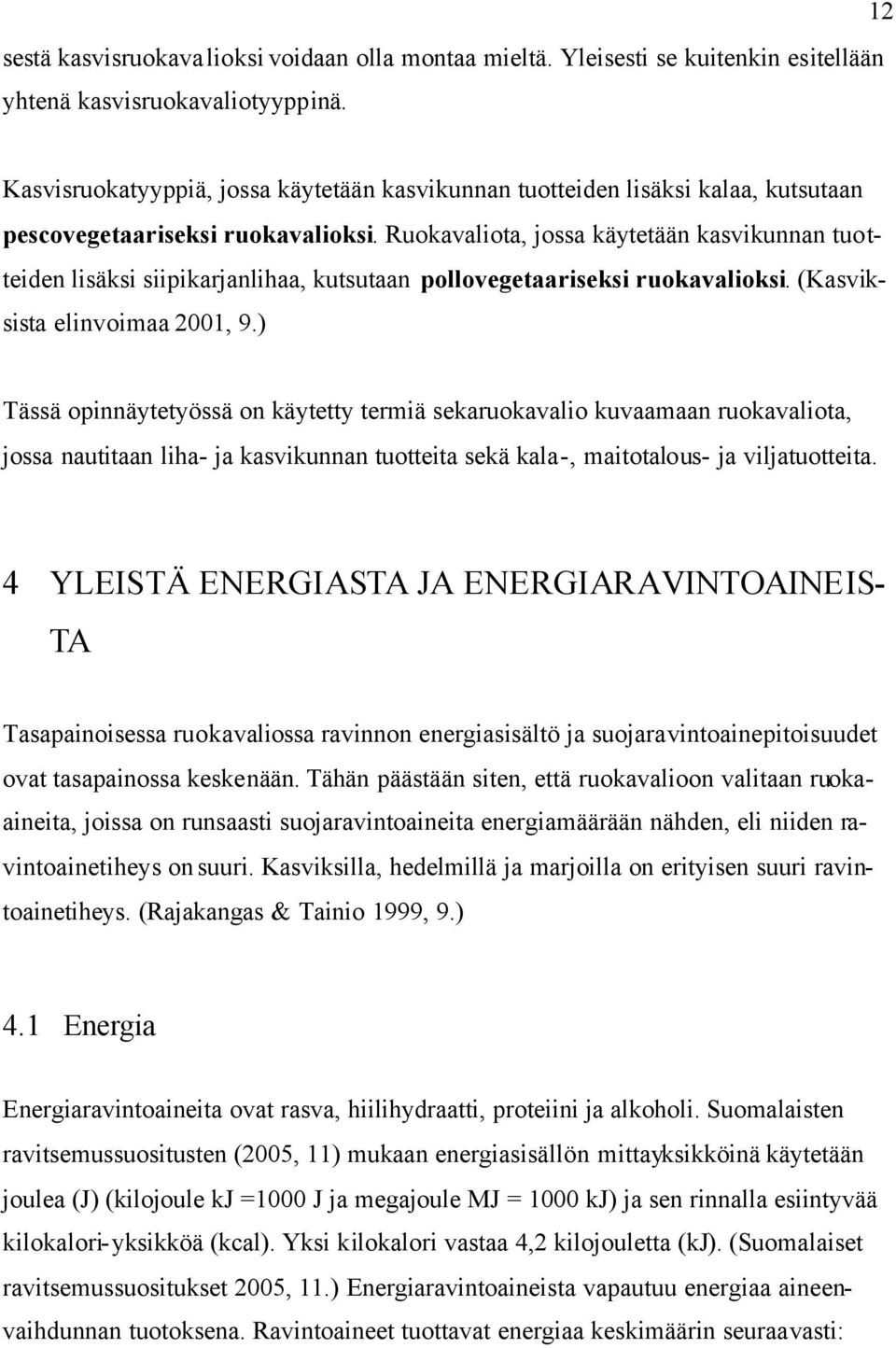 Ruokavaliota, jossa käytetään kasvikunnan tuotteiden lisäksi siipikarjanlihaa, kutsutaan pollovegetaariseksi ruokavalioksi. (Kasviksista elinvoimaa 2001, 9.