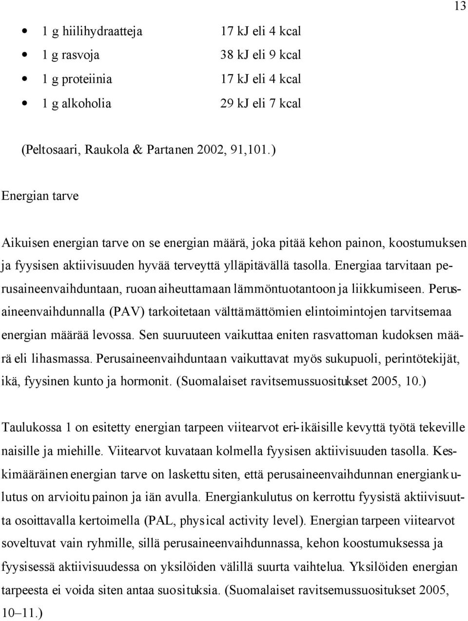 Energiaa tarvitaan perusaineenvaihduntaan, ruoan aiheuttamaan lämmöntuotantoon ja liikkumiseen.