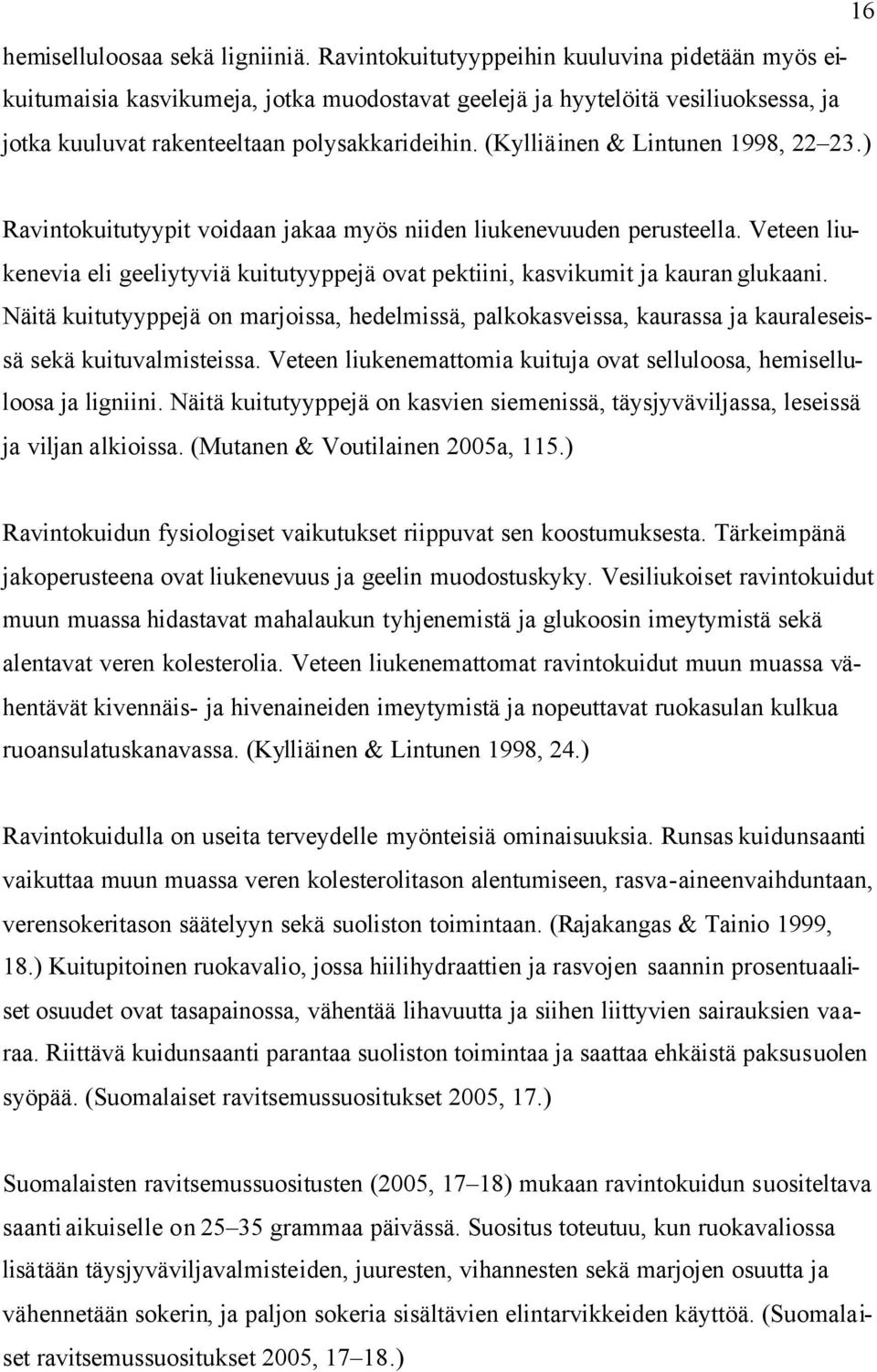 (Kylliäinen & Lintunen 1998, 22 23.) Ravintokuitutyypit voidaan jakaa myös niiden liukenevuuden perusteella.