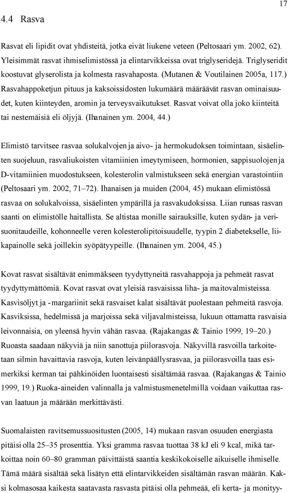 ) Rasvahappoketjun pituus ja kaksoissidosten lukumäärä määräävät rasvan ominaisuudet, kuten kiinteyden, aromin ja terveysvaikutukset. Rasvat voivat olla joko kiinteitä tai nestemäisiä eli öljyjä.