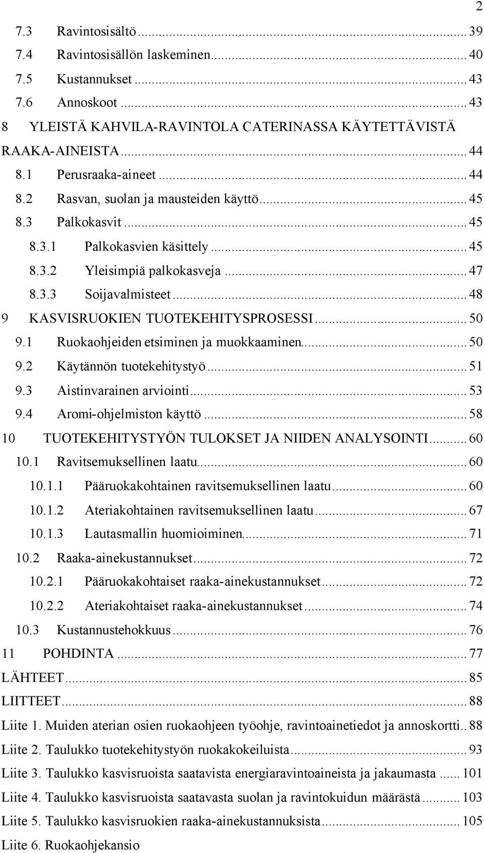 ..48 9 KASVISRUOKIEN TUOTEKEHITYSPROSESSI...50 9.1 Ruokaohjeiden etsiminen ja muokkaaminen...50 9.2 Käytännön tuotekehitystyö...51 9.3 Aistinvarainen arviointi...53 9.4 Aromi-ohjelmiston käyttö.