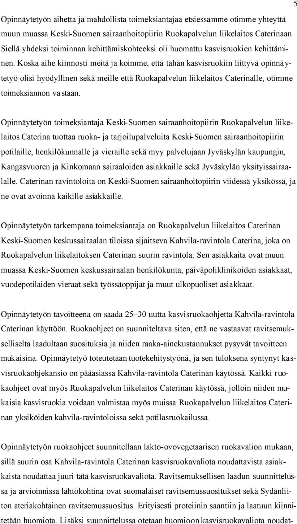 Koska aihe kiinnosti meitä ja koimme, että tähän kasvisruokiin liittyvä opinnäytetyö olisi hyödyllinen sekä meille että Ruokapalvelun liikelaitos Caterinalle, otimme toimeksiannon vastaan.