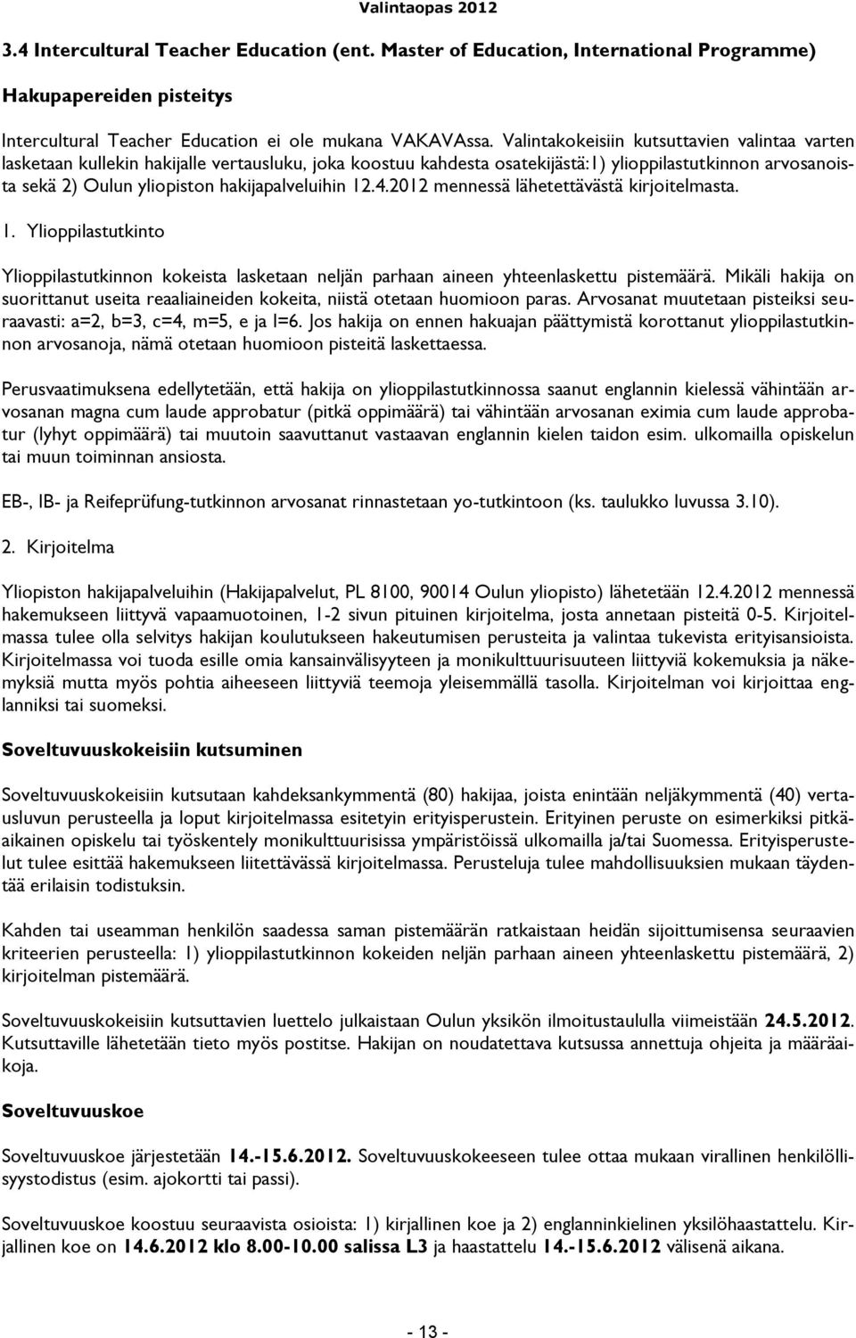 hakijapalveluihin 12.4.2012 mennessä lähetettävästä kirjoitelmasta. 1. Ylioppilastutkinto Ylioppilastutkinnon kokeista lasketaan neljän parhaan aineen yhteenlaskettu pistemäärä.