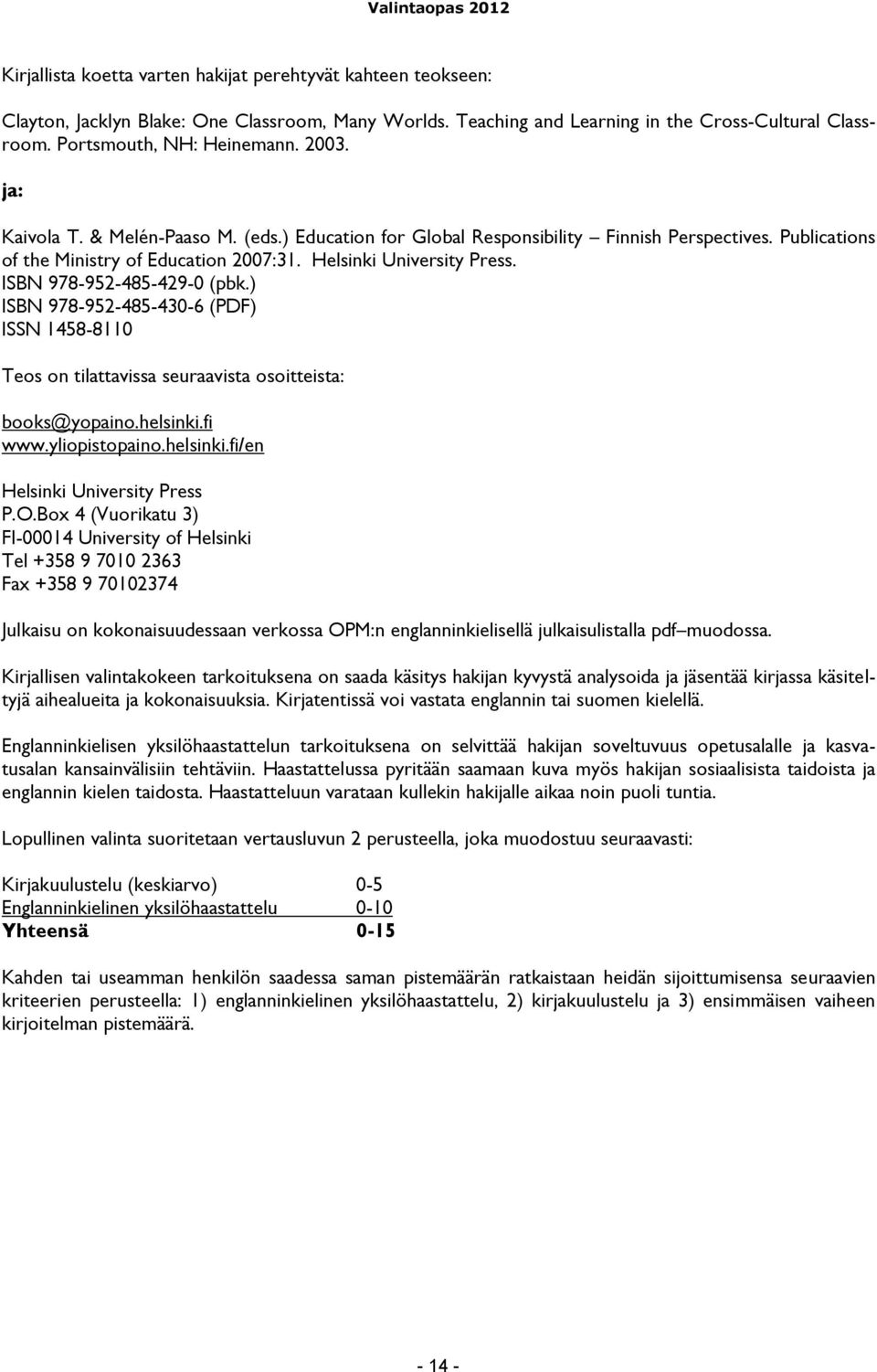 ISBN 978-952-485-429-0 (pbk.) ISBN 978-952-485-430-6 (PDF) ISSN 1458-8110 Teos on tilattavissa seuraavista osoitteista: books@yopaino.helsinki.fi www.yliopistopaino.helsinki.fi/en Helsinki University Press P.