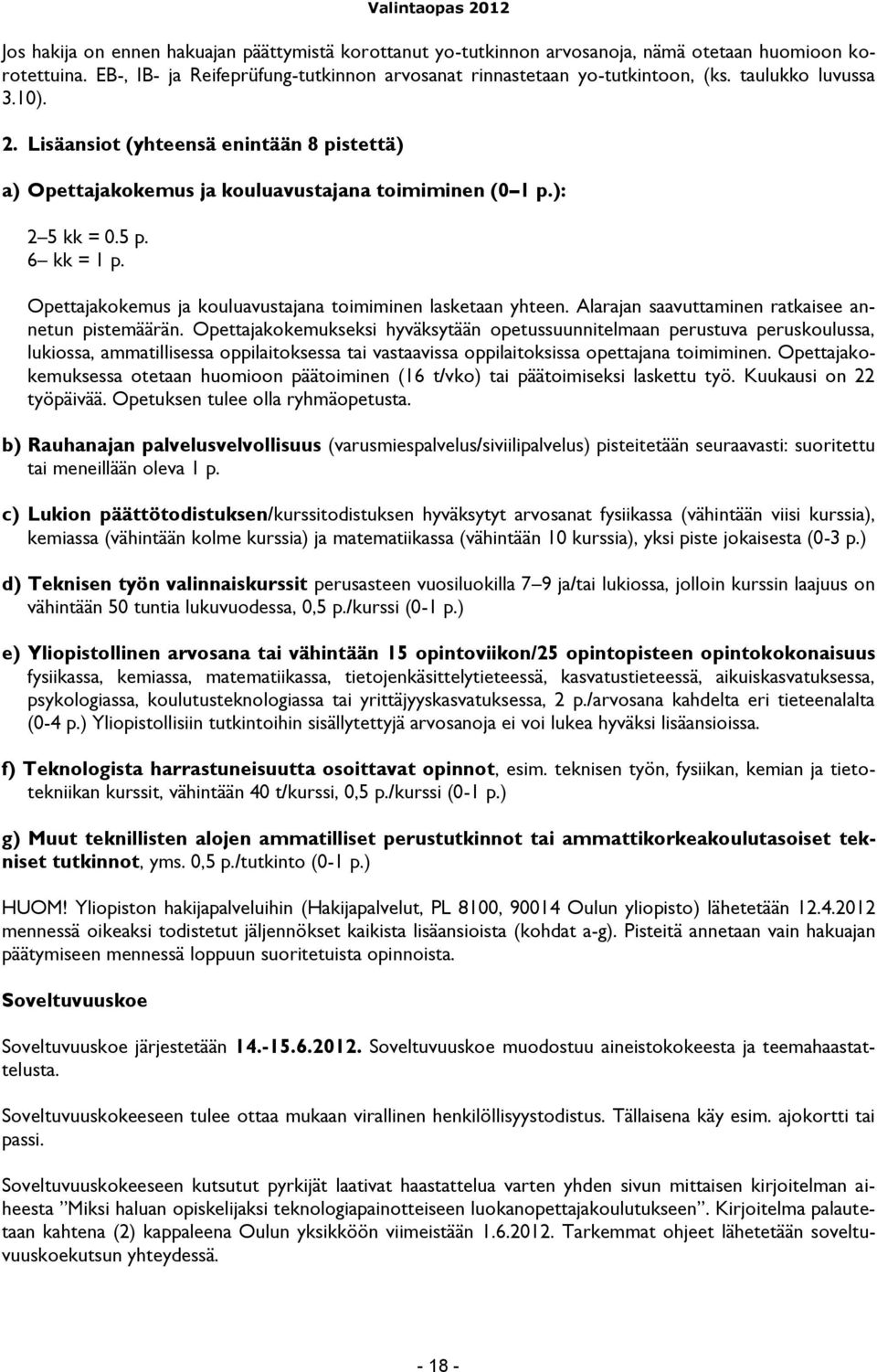 Opettajakokemus ja kouluavustajana toimiminen lasketaan yhteen. Alarajan saavuttaminen ratkaisee annetun pistemäärän.