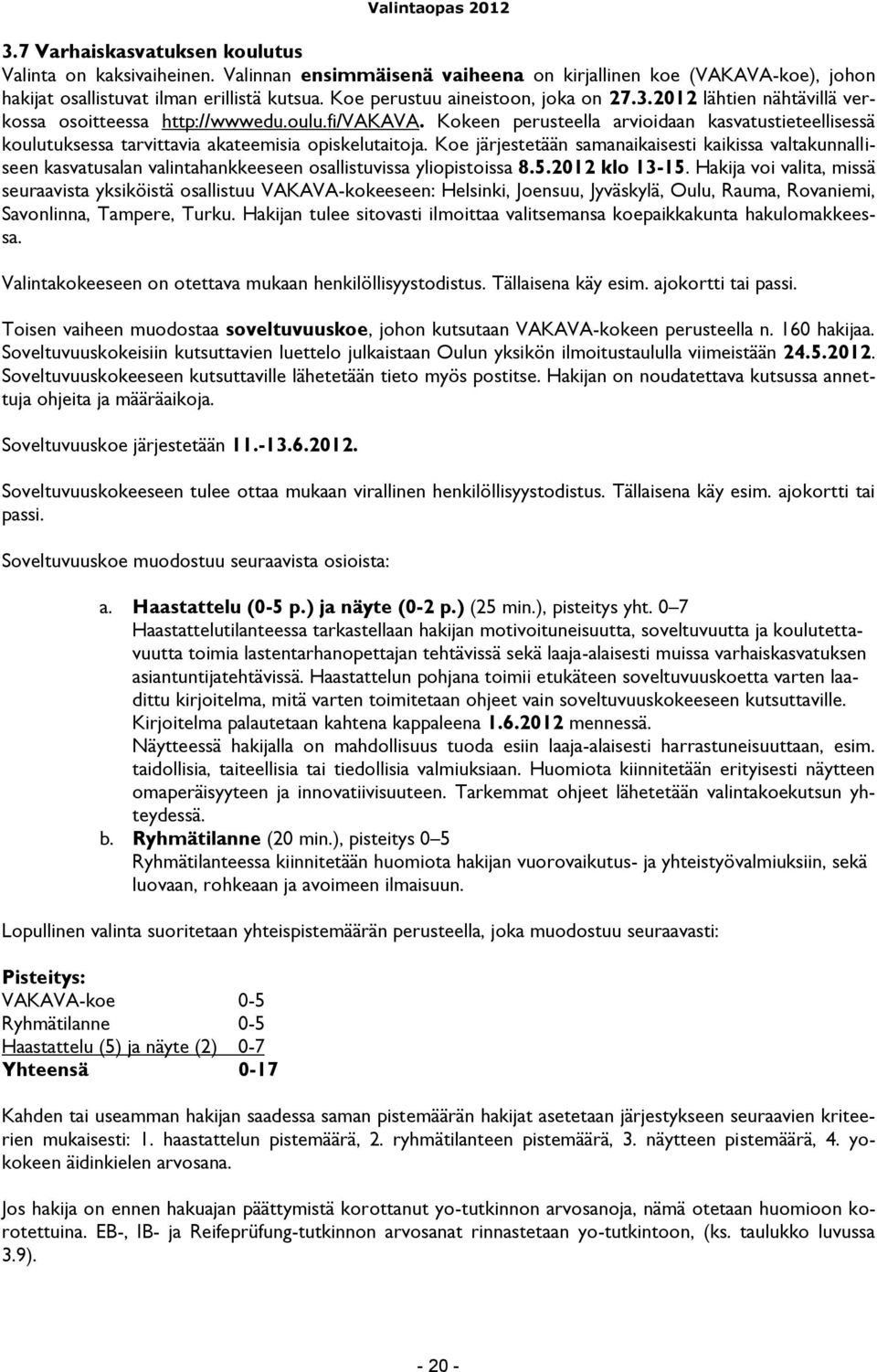 Kokeen perusteella arvioidaan kasvatustieteellisessä koulutuksessa tarvittavia akateemisia opiskelutaitoja.