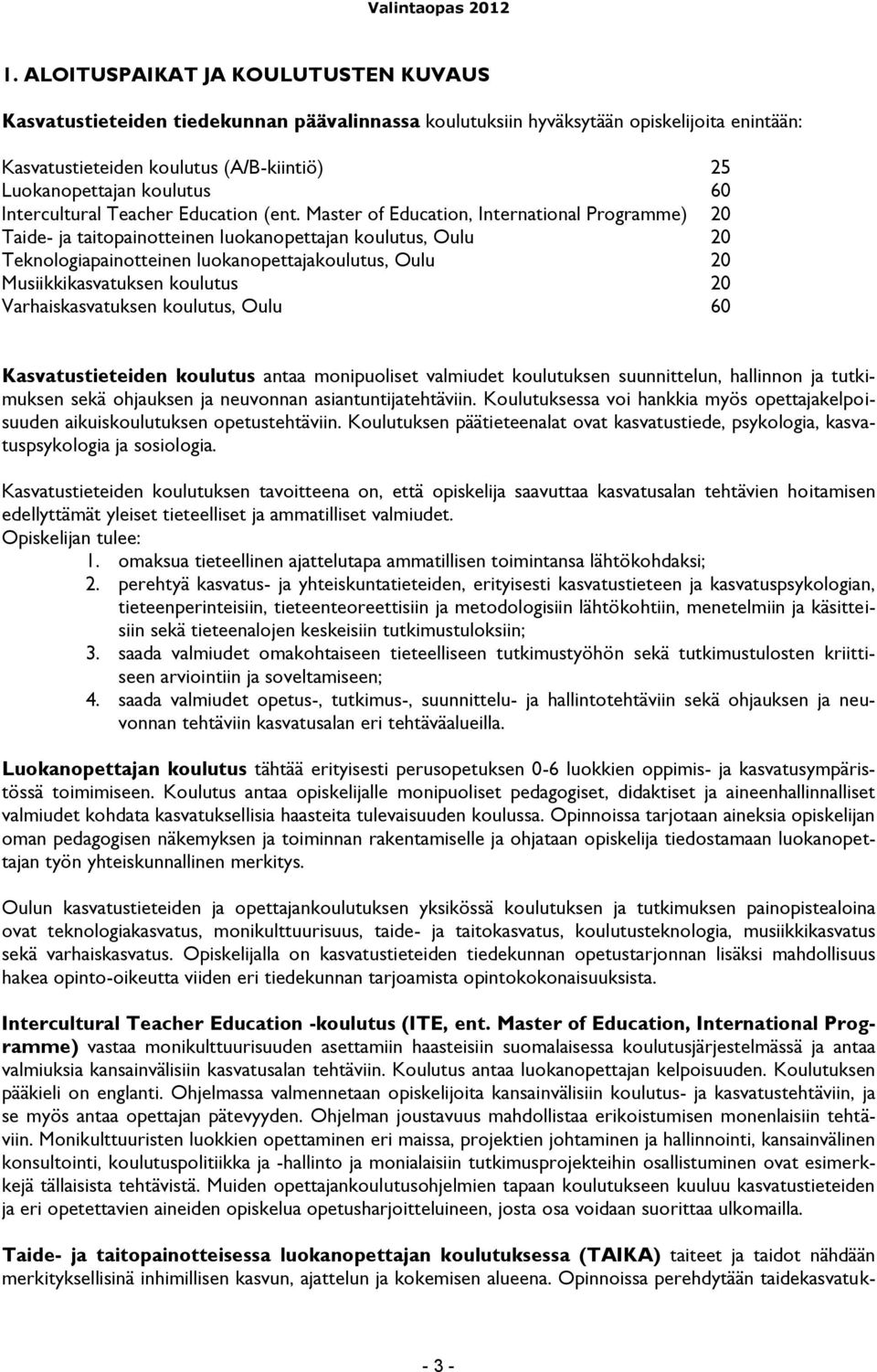 Master of Education, International Programme) 20 Taide- ja taitopainotteinen luokanopettajan koulutus, Oulu 20 Teknologiapainotteinen luokanopettajakoulutus, Oulu 20 Musiikkikasvatuksen koulutus 20