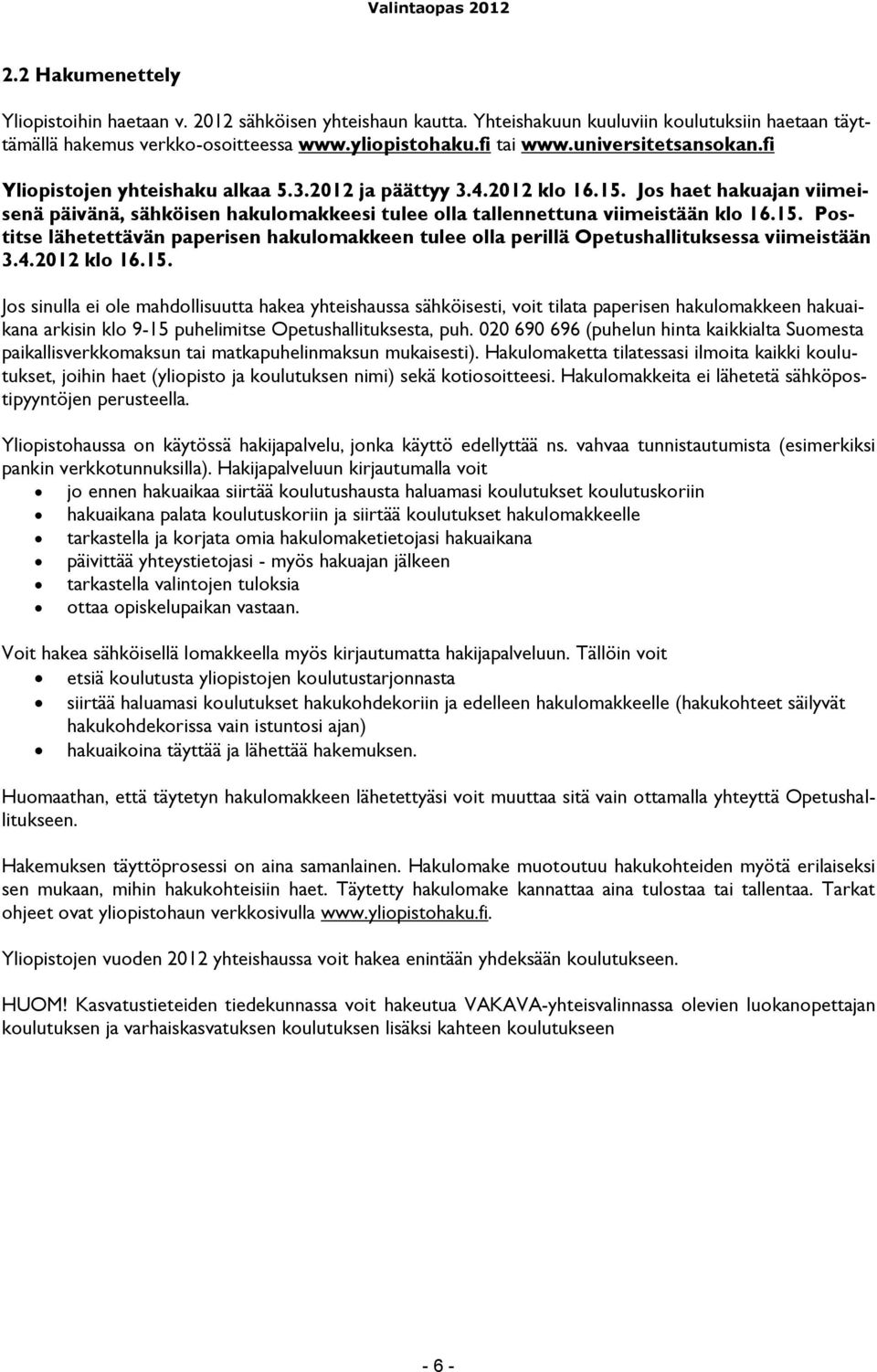 15. Postitse lähetettävän paperisen hakulomakkeen tulee olla perillä Opetushallituksessa viimeistään 3.4.2012 klo 16.15. Jos sinulla ei ole mahdollisuutta hakea yhteishaussa sähköisesti, voit tilata paperisen hakulomakkeen hakuaikana arkisin klo 9-15 puhelimitse Opetushallituksesta, puh.