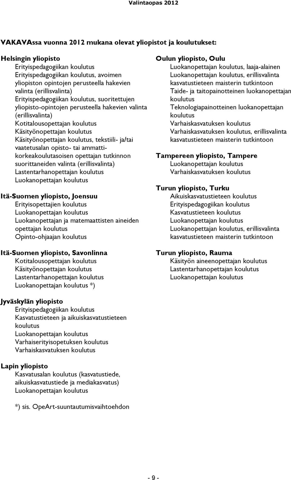 Käsityönopettajan koulutus, tekstiili- ja/tai vaatetusalan opisto- tai ammattikorkeakoulutasoisen opettajan tutkinnon suorittaneiden valinta (erillisvalinta) Lastentarhanopettajan koulutus