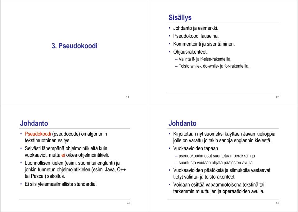 suomi tai englanti) ja jonkin tunnetun ohjelmointikielen (esim. Java, C++ tai Pascal) sekoitus. Ei siis yleismaailmallista standardia.