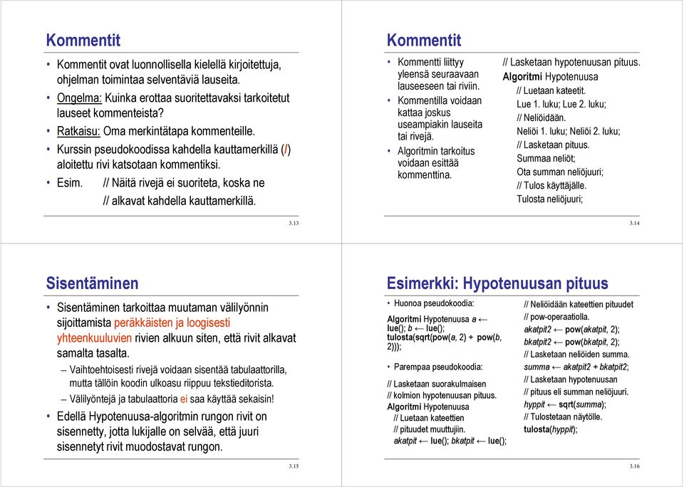 // Näitä rivejä ei suoriteta, koska ne // alkavat kahdella kauttamerkillä. Kommentit Kommentti liittyy yleensä seuraavaan lauseeseen tai riviin.