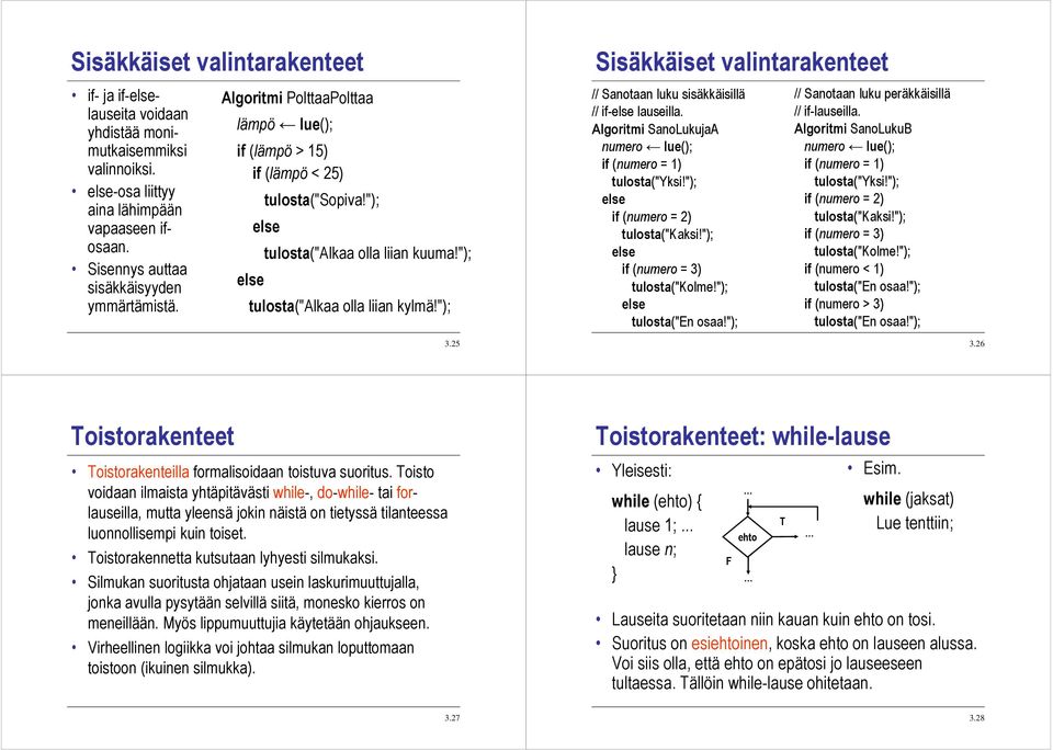 "); tulosta("alkaa olla liian kylmä!"); // Sanotaan luku sisäkkäisillä // if- lauseilla. Algoritmi SanoLukujaA numero lue(); if (numero = 1) tulosta("yksi!"); if (numero = 2) tulosta("kaksi!