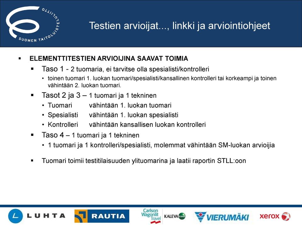 luokan tuomari/spesialisti/kansallinen kontrolleri tai korkeampi ja toinen vähintään 2. luokan tuomari.