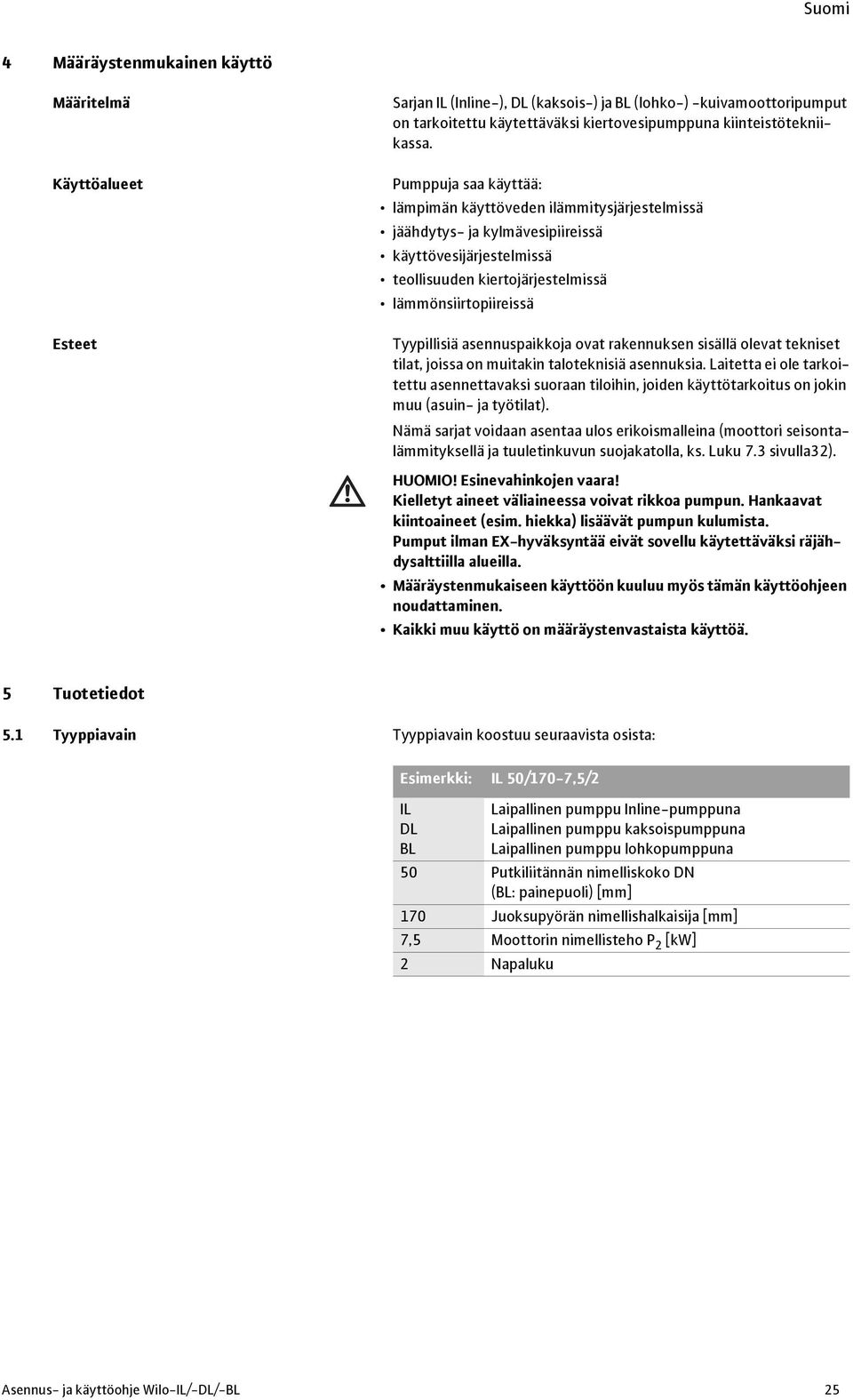 asennuspaikkoja ovat rakennuksen sisällä olevat tekniset tilat, joissa on muitakin taloteknisiä asennuksia.