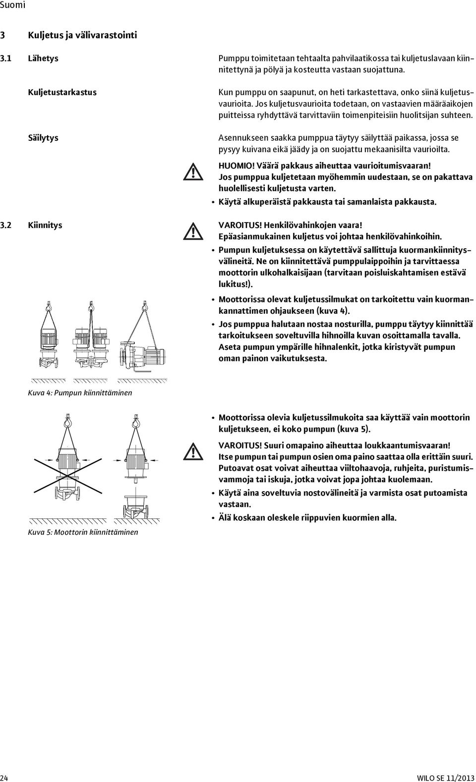 Jos kuljetusvaurioita todetaan, on vastaavien määräaikojen puitteissa ryhdyttävä tarvittaviin toimenpiteisiin huolitsijan suhteen.