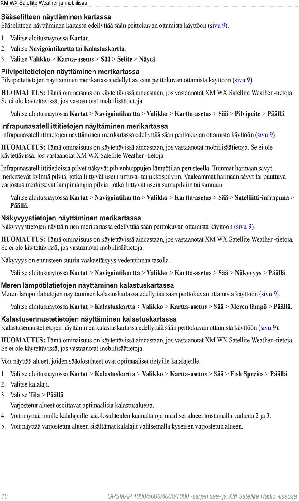 Pilvipeitetietojen näyttäminen merikartassa Pilvipeitetietojen näyttäminen merikartassa edellyttää sään peittokuvan ottamista käyttöön (sivu 9).