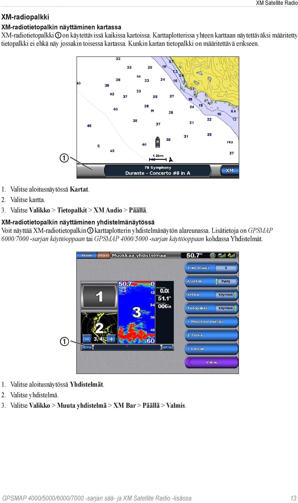 2. Valitse kartta. 3. Valitse Valikko > Tietopalkit > XM Audio > Päällä.