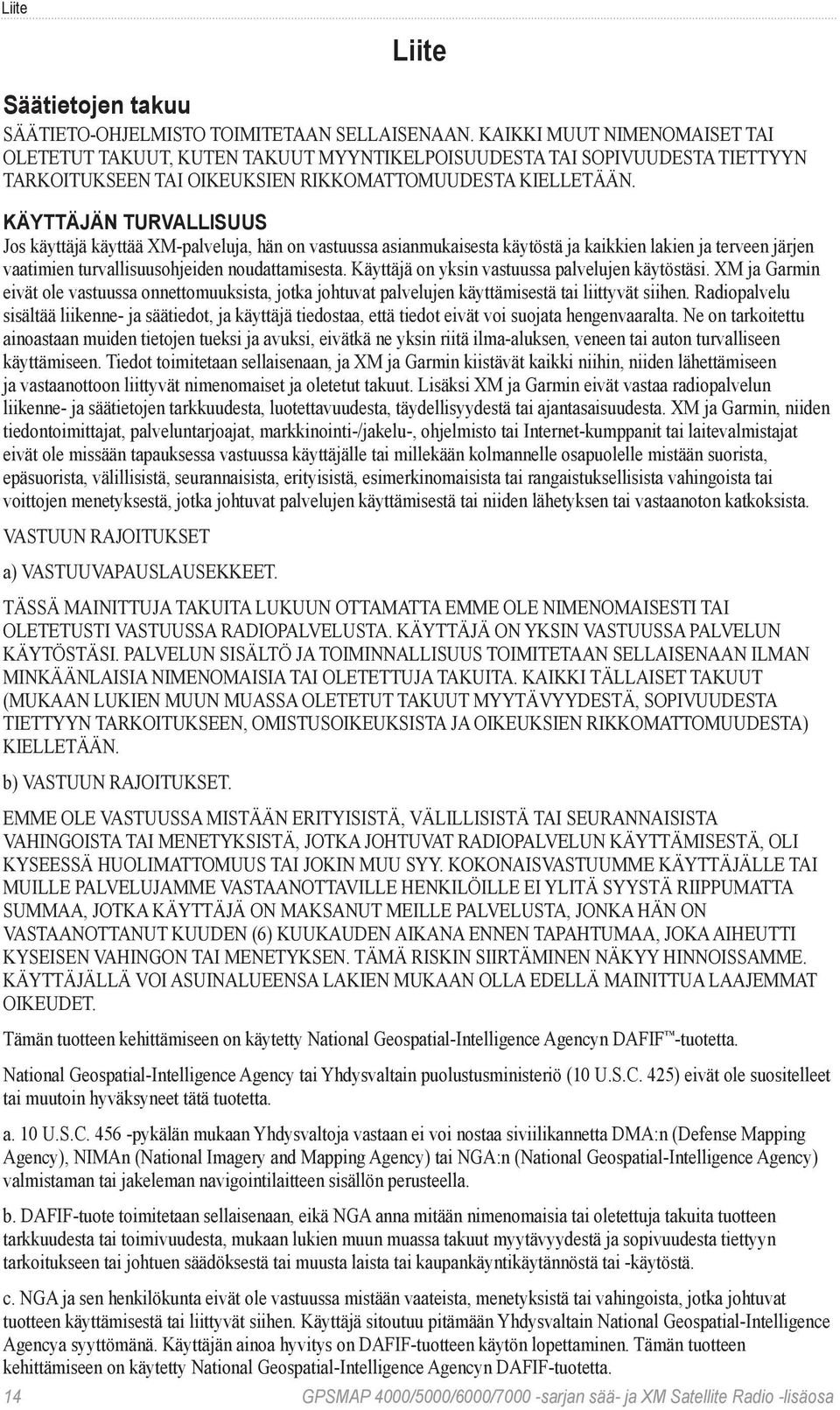 KÄYTTÄJÄN TURVALLISUUS Jos käyttäjä käyttää XM-palveluja, hän on vastuussa asianmukaisesta käytöstä ja kaikkien lakien ja terveen järjen vaatimien turvallisuusohjeiden noudattamisesta.