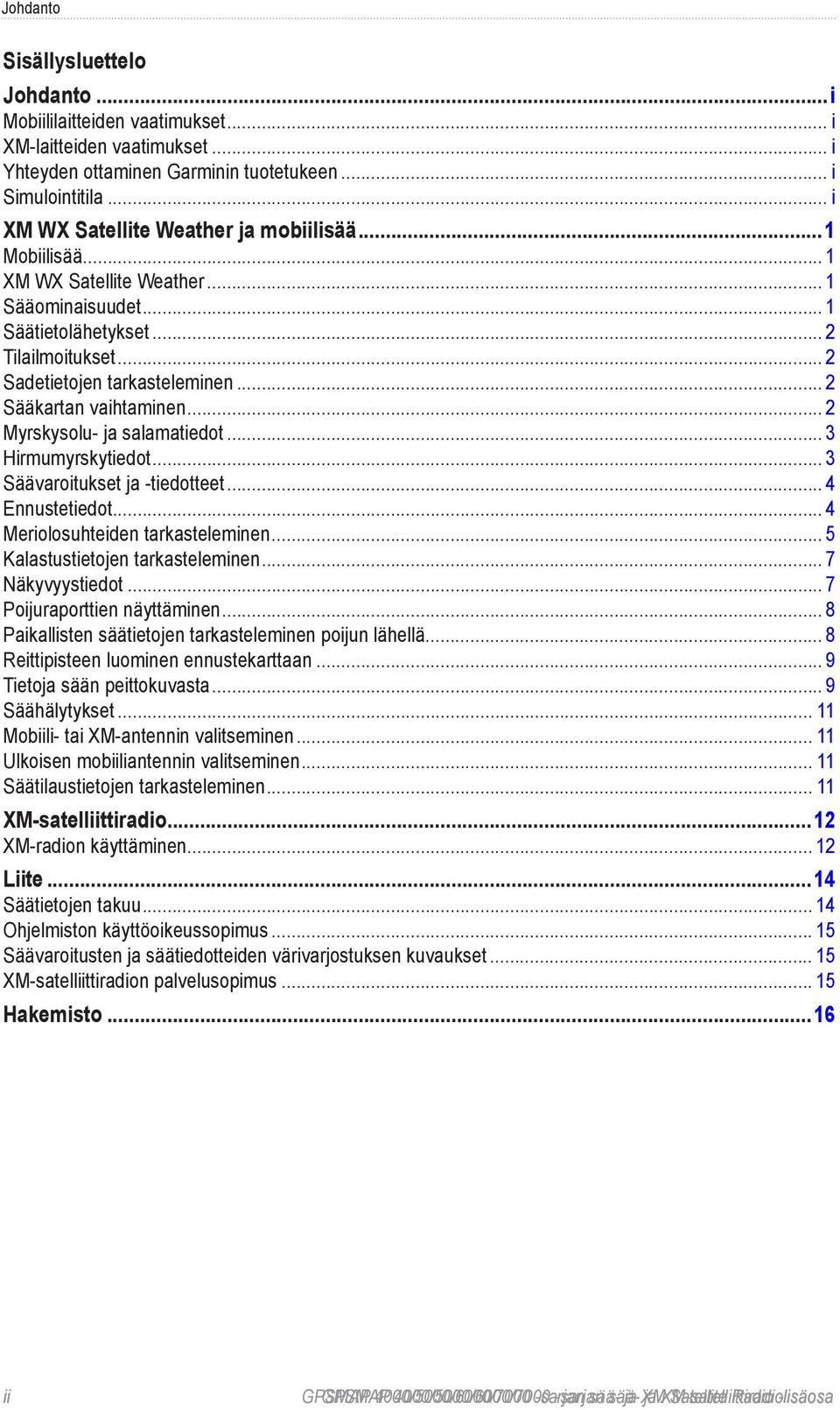 .. 2 Sääkartan vaihtaminen... 2 Myrskysolu- ja salamatiedot... 3 Hirmumyrskytiedot... 3 Säävaroitukset ja -tiedotteet... 4 Ennustetiedot... 4 Meriolosuhteiden tarkasteleminen.