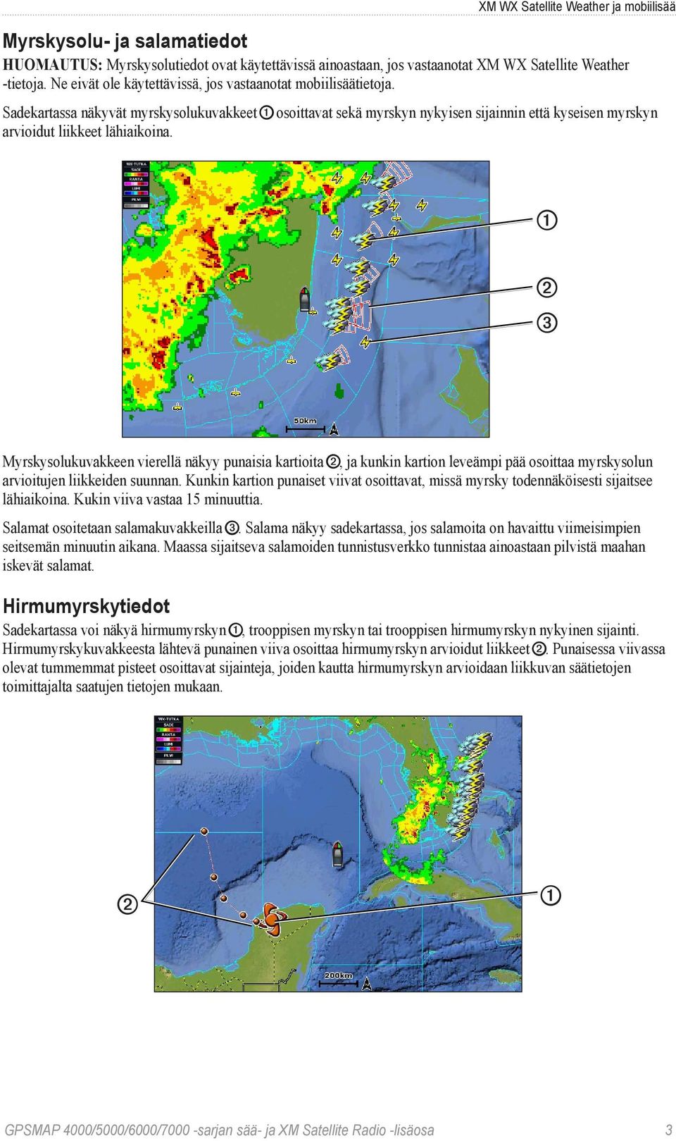 Sadekartassa näkyvät myrskysolukuvakkeet ➊ osoittavat sekä myrskyn nykyisen sijainnin että kyseisen myrskyn arvioidut liikkeet lähiaikoina.