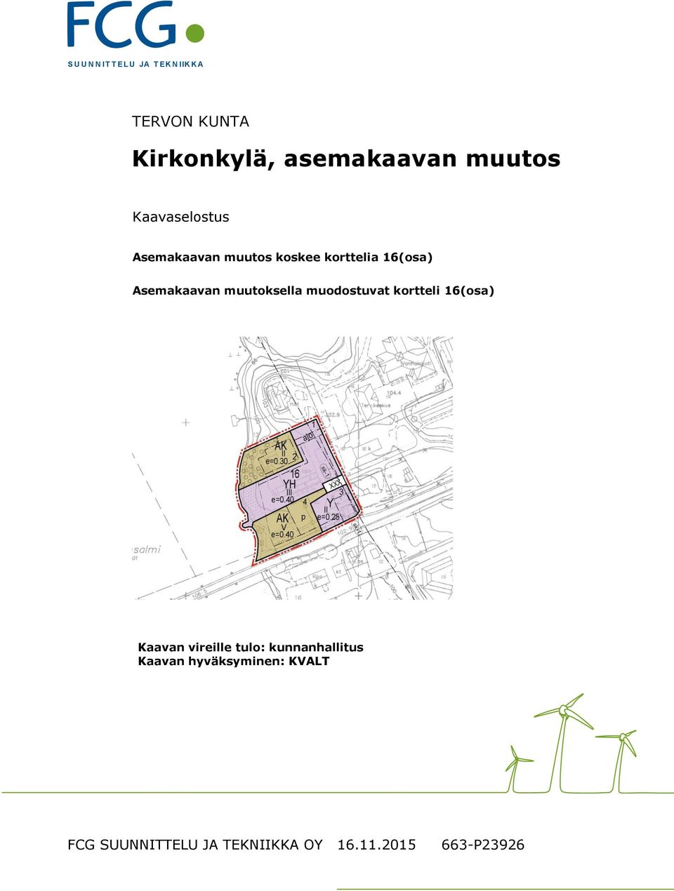 Asemakaavan muutoksella muodostuvat kortteli 16(osa) Kaavan vireille