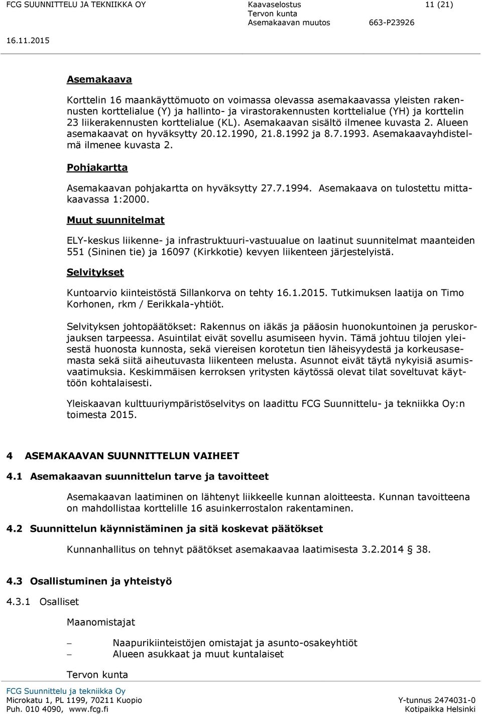 Pohjakartta Asemakaavan pohjakartta on hyväksytty 27.7.1994. Asemakaava on tulostettu mittakaavassa 1:2000.