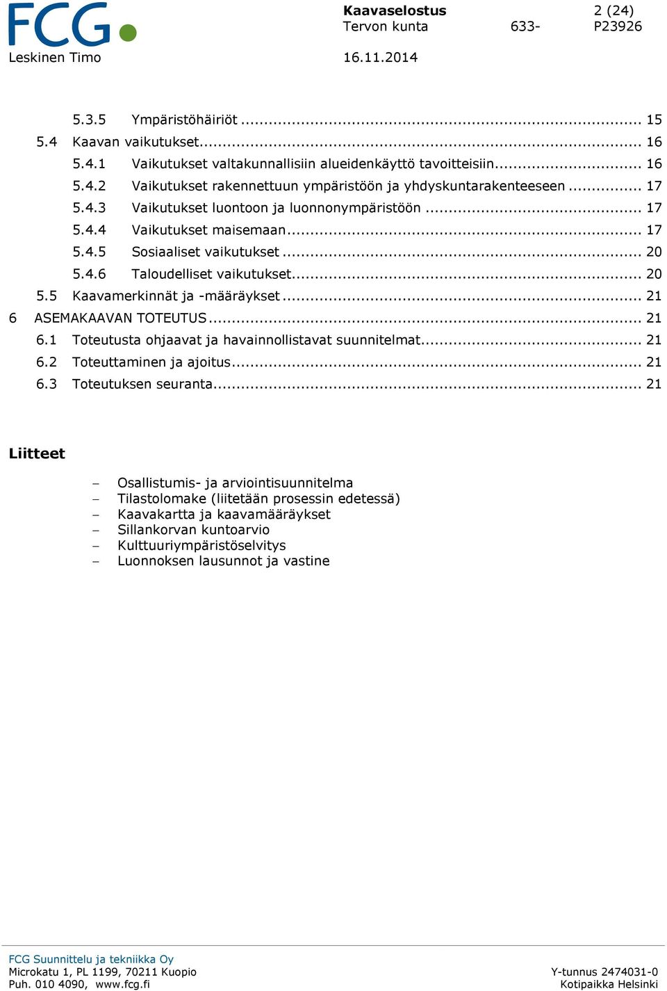 .. 21 6 ASEMAKAAVAN TOTEUTUS... 21 6.1 Toteutusta ohjaavat ja havainnollistavat suunnitelmat... 21 6.2 Toteuttaminen ja ajoitus... 21 6.3 Toteutuksen seuranta.