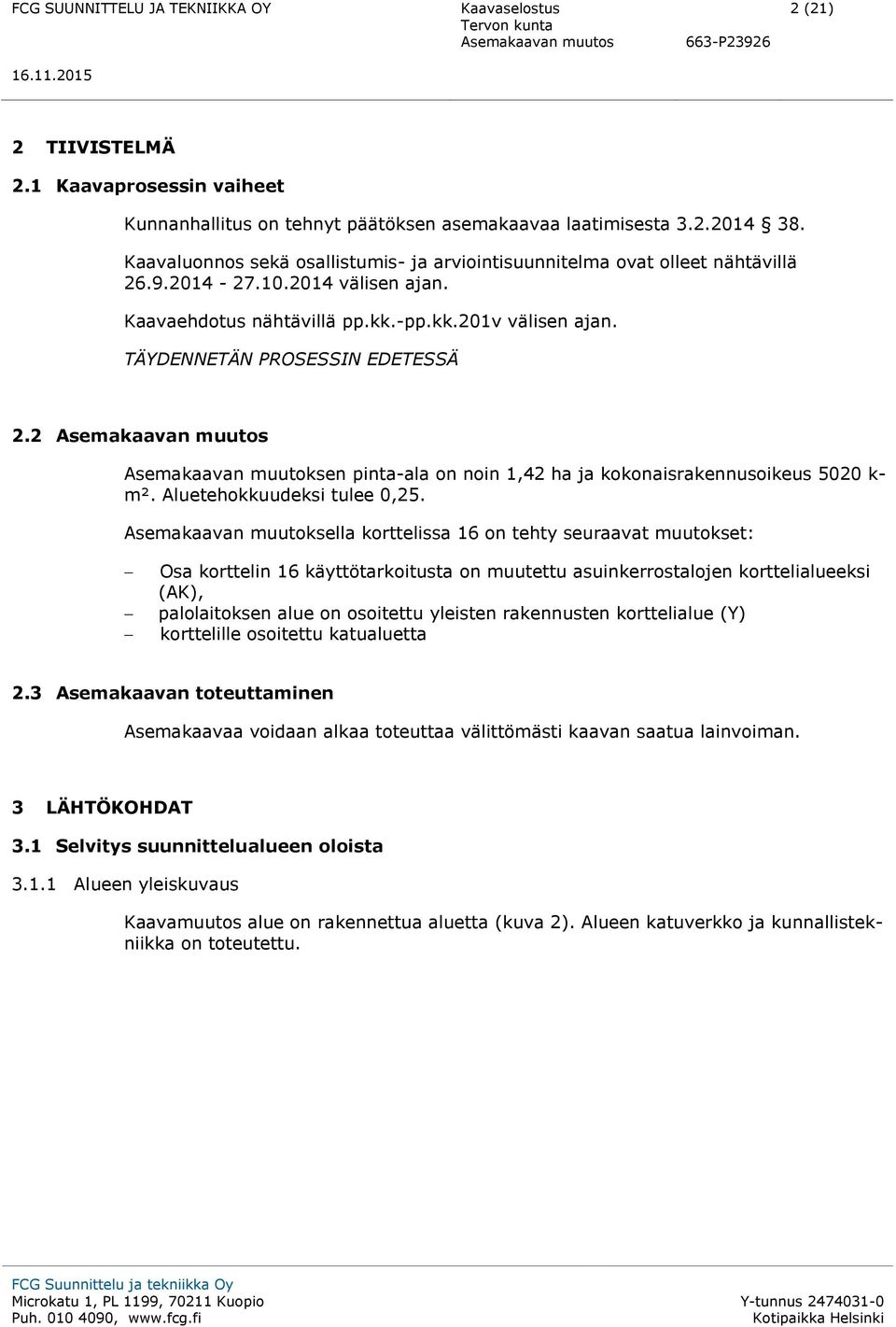 TÄYDENNETÄN PROSESSIN EDETESSÄ 2.2 Asemakaavan muutos Asemakaavan muutoksen pinta-ala on noin 1,42 ha ja kokonaisrakennusoikeus 5020 k- m². Aluetehokkuudeksi tulee 0,25.