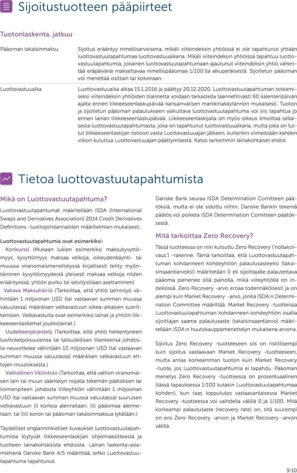 Mikäli viiteindeksin yhtiöissä tapahtuu luottovastuutapahtumia, jokainen luottovastuutapahtumaan ajautunut viiteindeksin yhtiö vähentää eräpäivänä maksettavaa nimellispääomaa 1/100:lla alkuperäisestä.