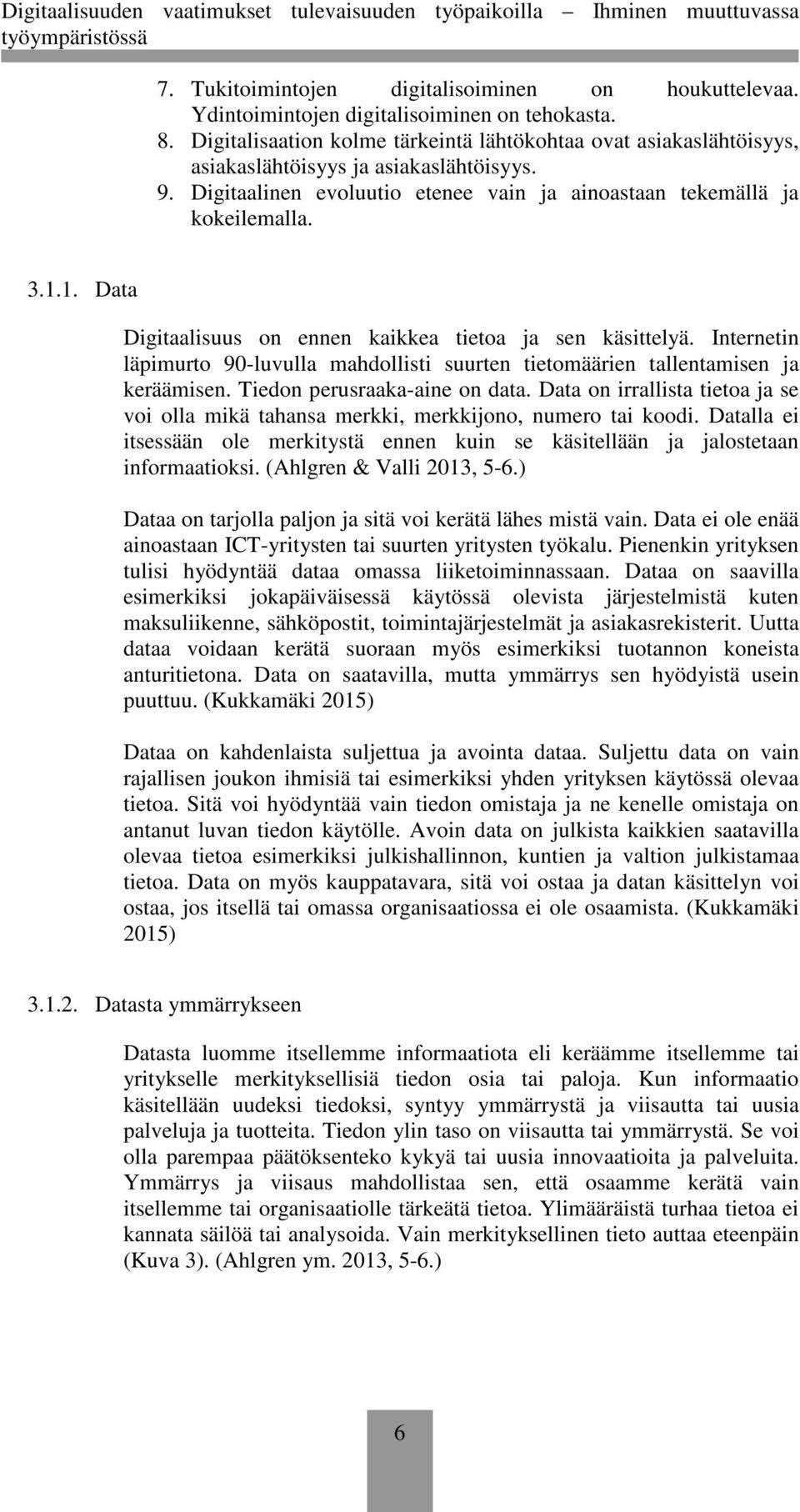 1. Data Digitaalisuus on ennen kaikkea tietoa ja sen käsittelyä. Internetin läpimurto 90-luvulla mahdollisti suurten tietomäärien tallentamisen ja keräämisen. Tiedon perusraaka-aine on data.