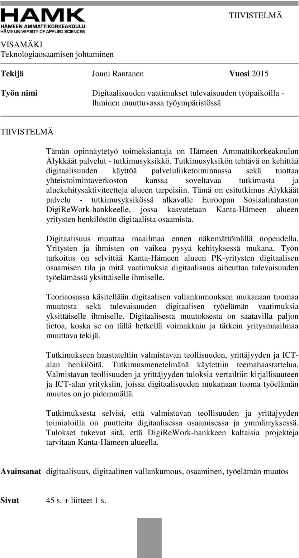 Tutkimusyksikön tehtävä on kehittää digitaalisuuden käyttöä palveluliiketoiminnassa sekä tuottaa yhteistoimintaverkoston kanssa soveltavaa tutkimusta ja aluekehitysaktiviteetteja alueen tarpeisiin.