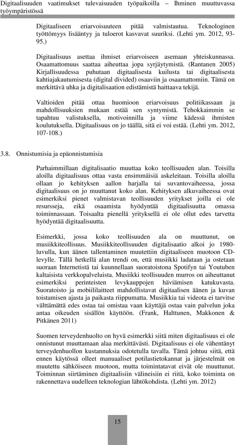 (Rantanen 2005) Kirjallisuudessa puhutaan digitaalisesta kuilusta tai digitaalisesta kahtiajakautumisesta (digital divided) osaaviin ja osaamattomiin.