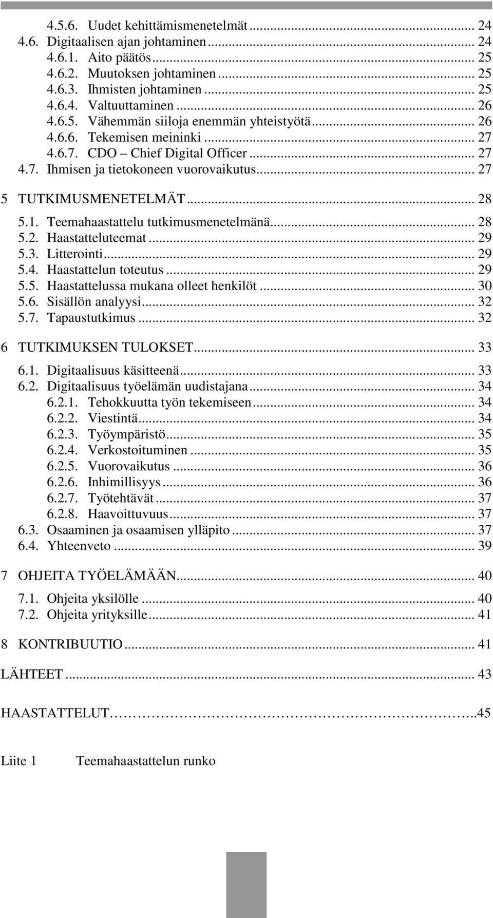 Teemahaastattelu tutkimusmenetelmänä... 28 5.2. Haastatteluteemat... 29 5.3. Litterointi... 29 5.4. Haastattelun toteutus... 29 5.5. Haastattelussa mukana olleet henkilöt... 30 5.6. Sisällön analyysi.