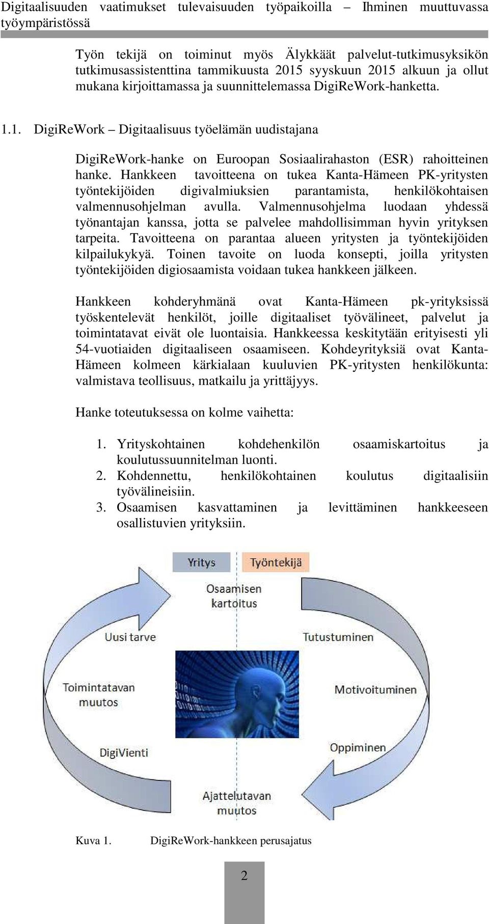 Hankkeen tavoitteena on tukea Kanta-Hämeen PK-yritysten työntekijöiden digivalmiuksien parantamista, henkilökohtaisen valmennusohjelman avulla.