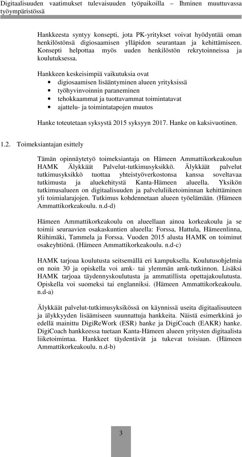 Hankkeen keskeisimpiä vaikutuksia ovat digiosaamisen lisääntyminen alueen yrityksissä työhyvinvoinnin paraneminen tehokkaammat ja tuottavammat toimintatavat ajattelu- ja toimintatapojen muutos Hanke