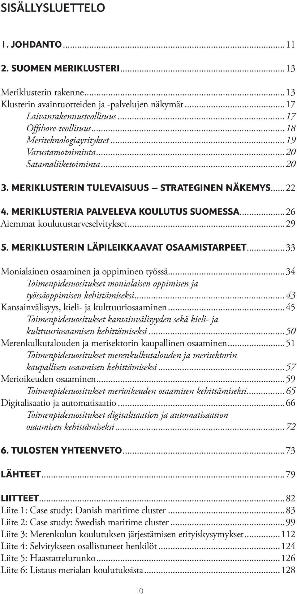 ..26 Aiemmat koulutustarveselvitykset...29 5. MERIKLUSTERIN LÄPILEIKKAAVAT OSAAMISTARPEET...33 Monialainen osaaminen ja oppiminen työssä.