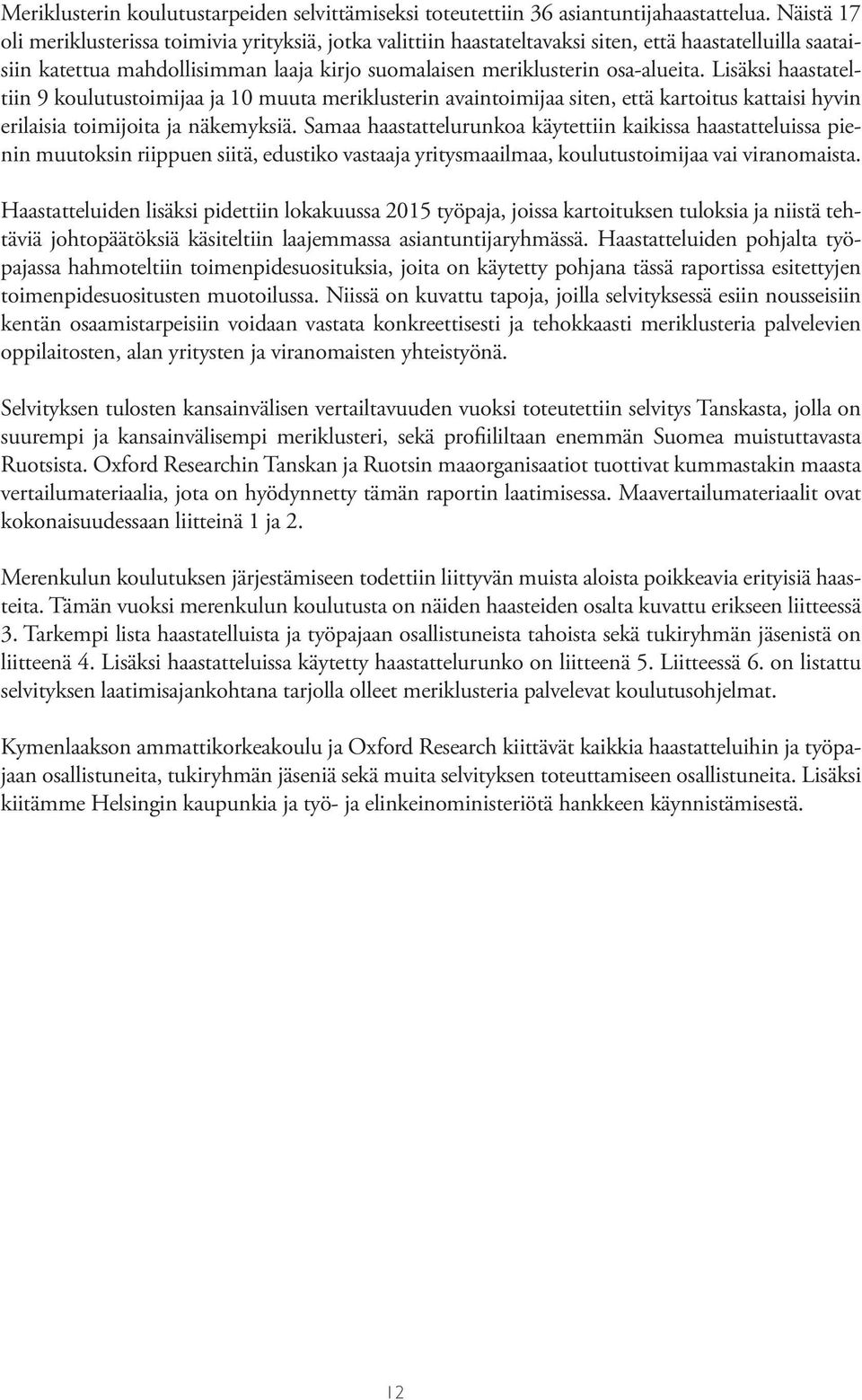 Lisäksi haastateltiin 9 koulutustoimijaa ja 10 muuta meriklusterin avaintoimijaa siten, että kartoitus kattaisi hyvin erilaisia toimijoita ja näkemyksiä.