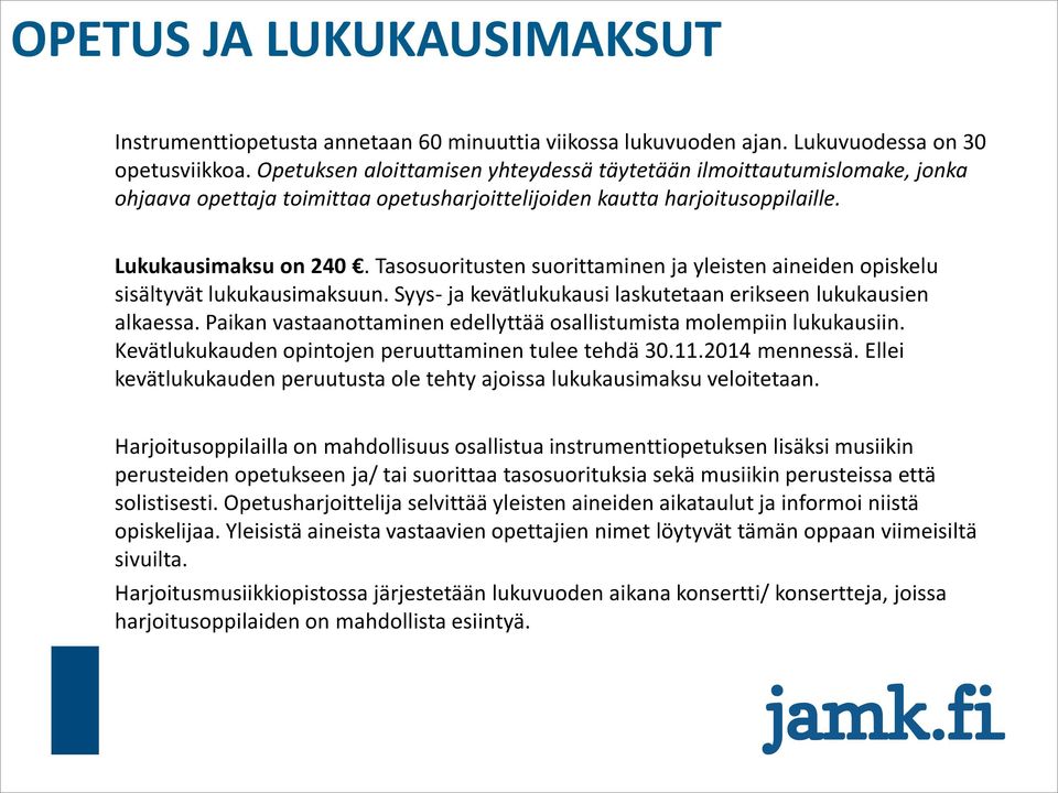 Tasosuoritusten suorittaminen ja yleisten aineiden opiskelu sisältyvät lukukausimaksuun. Syys- ja kevätlukukausi laskutetaan erikseen lukukausien alkaessa.